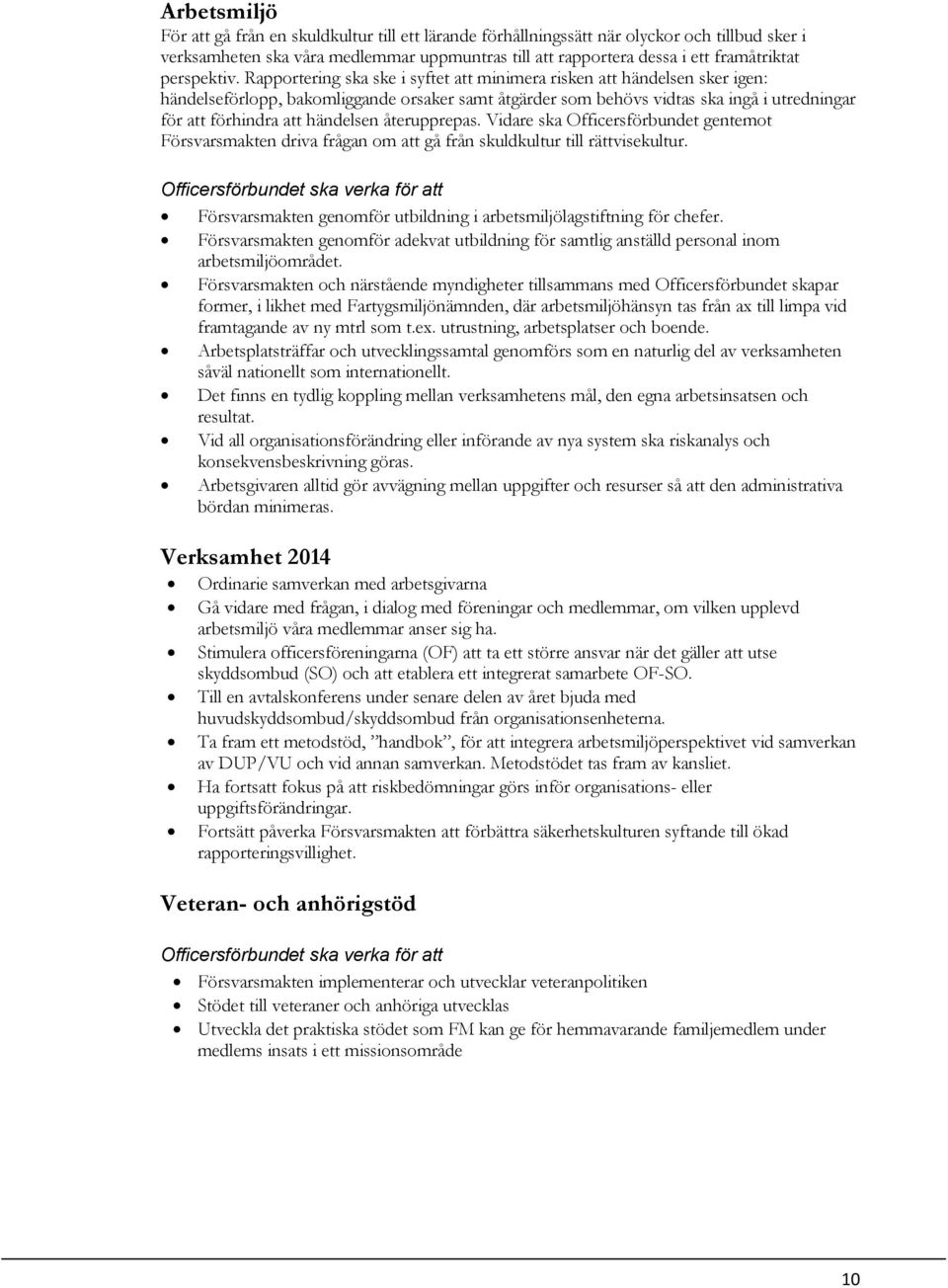 Rapportering ska ske i syftet att minimera risken att händelsen sker igen: händelseförlopp, bakomliggande orsaker samt åtgärder som behövs vidtas ska ingå i utredningar för att förhindra att