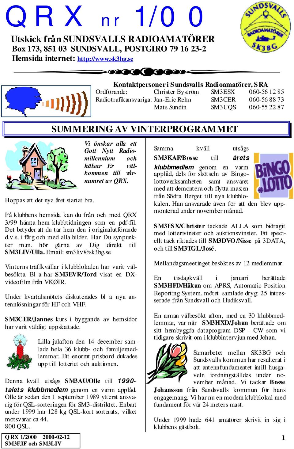 AV VINTERPROGRAMMET Hoppas att det nya året startat bra. Vi önskar alla ett Gott Nytt Radiomillennium och hälsar Er välkommen till vårnumret av QRX.