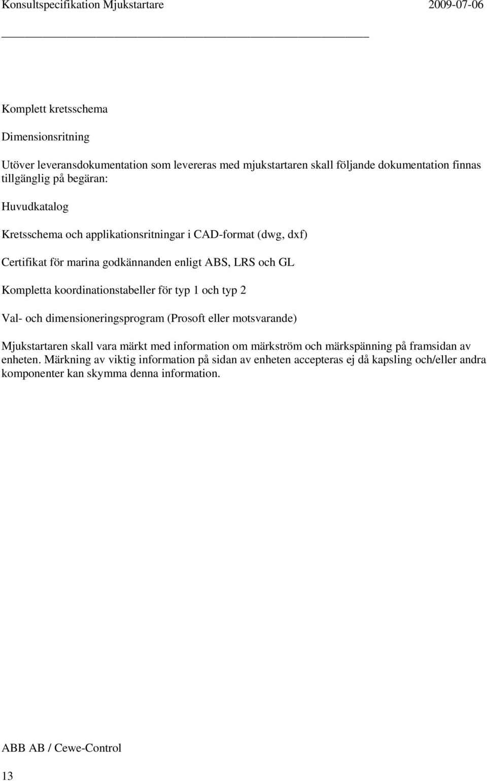 koordinationstabeller för typ 1 och typ 2 Val- och dimensioneringsprogram (Prosoft eller motsvarande) Mjukstartaren skall vara märkt med information om