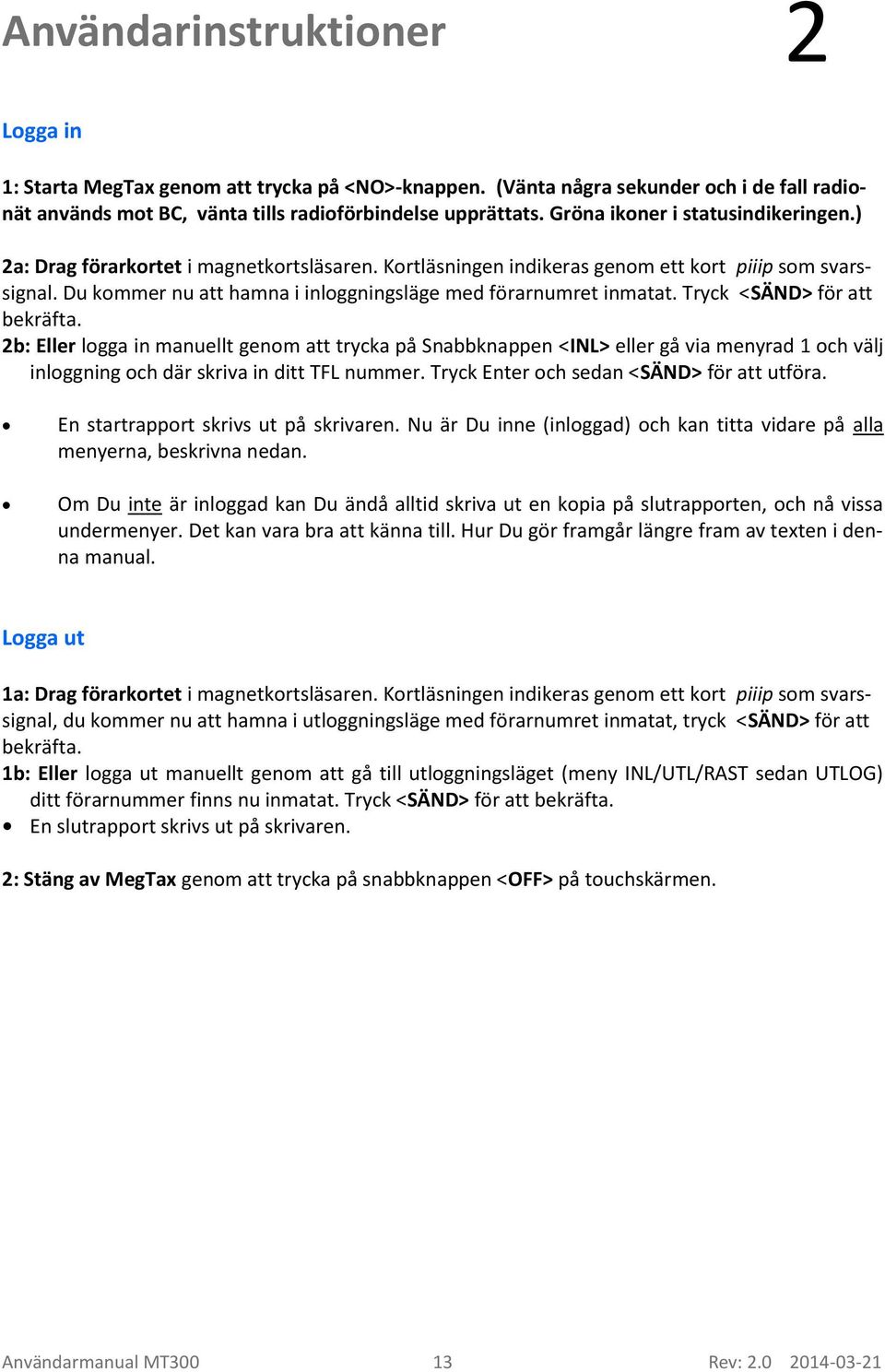 Du kommer nu att hamna i inloggningsläge med förarnumret inmatat. Tryck <SÄND> för att bekräfta.