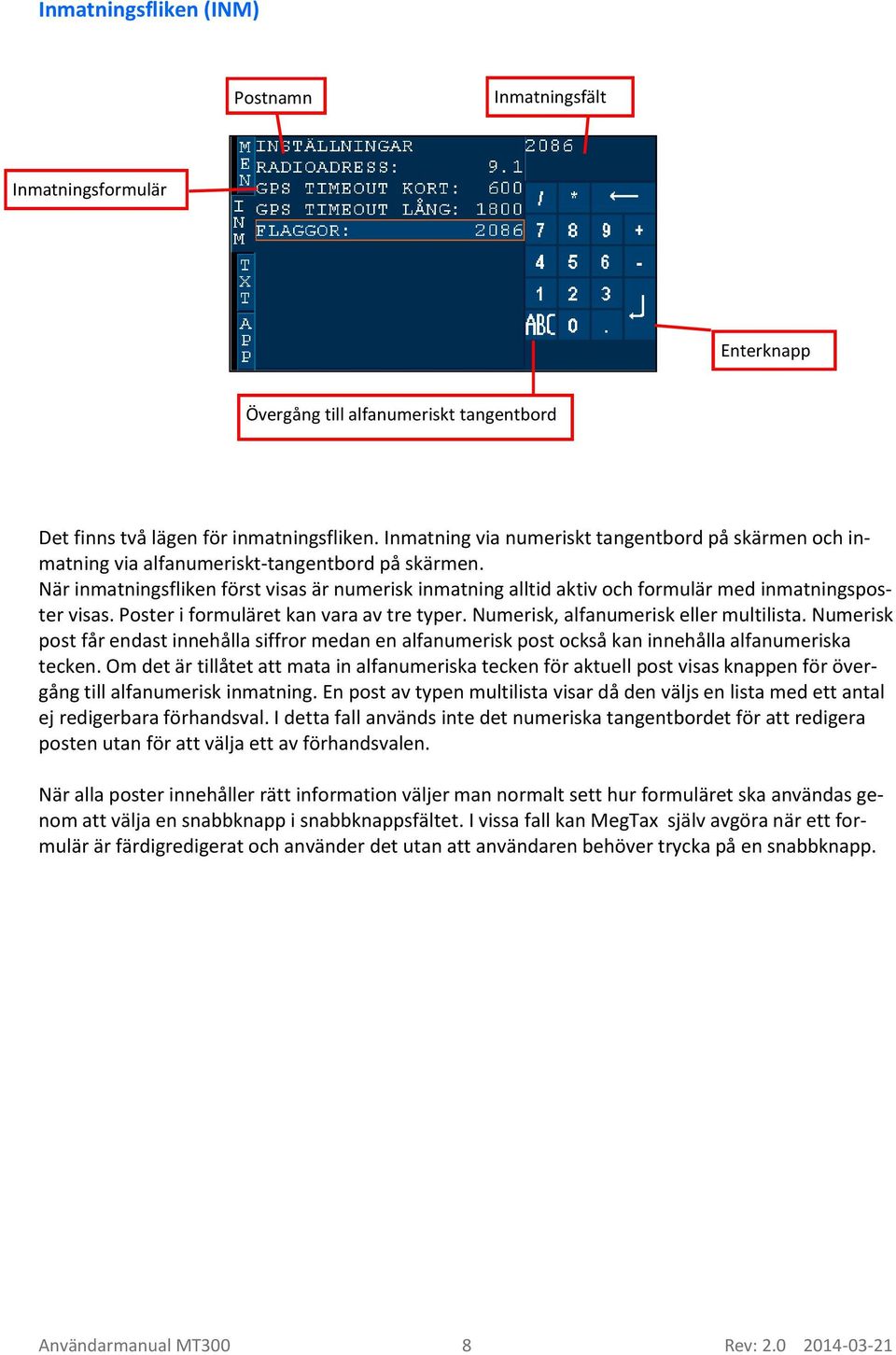 När inmatningsfliken först visas är numerisk inmatning alltid aktiv och formulär med inmatningsposter visas. Poster i formuläret kan vara av tre typer. Numerisk, alfanumerisk eller multilista.