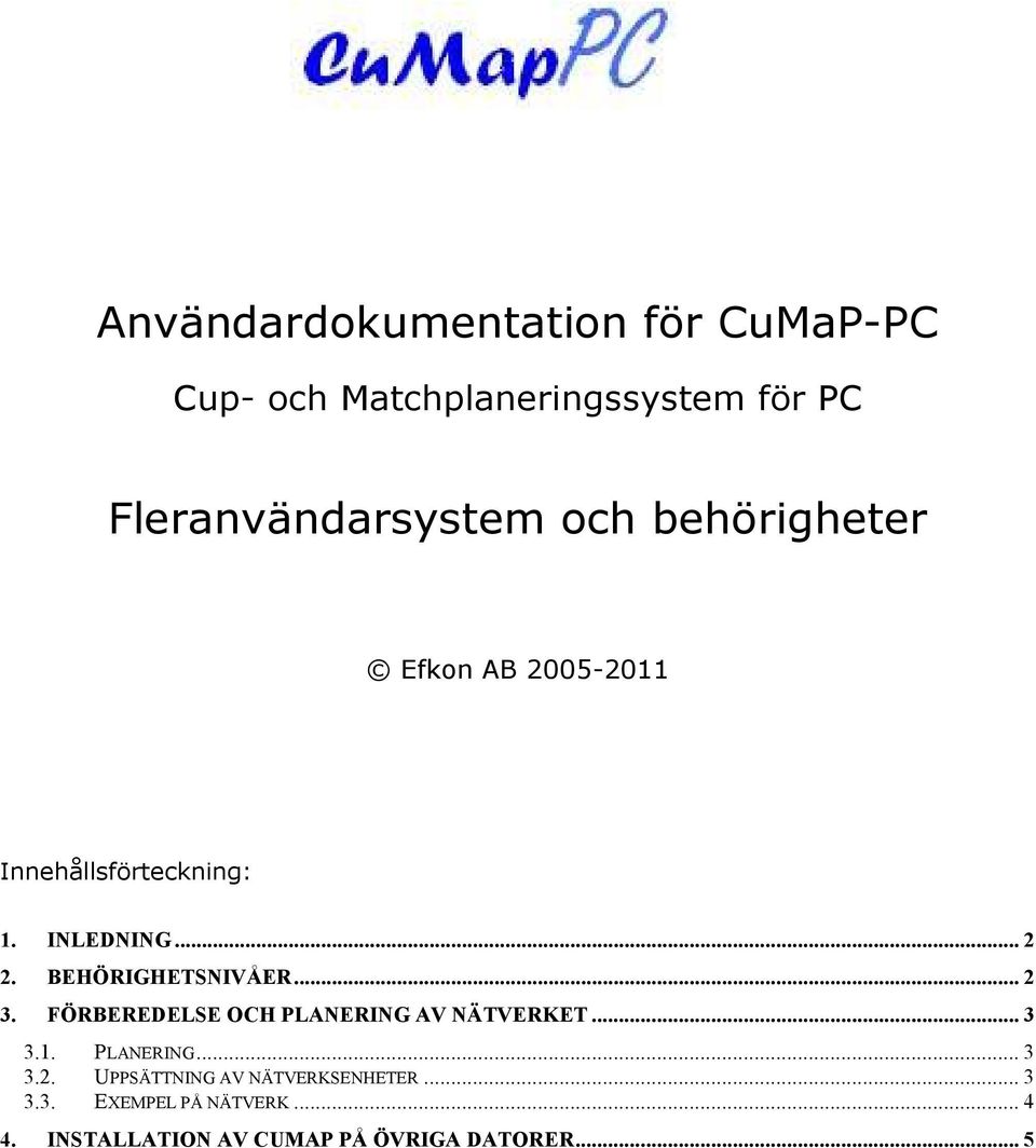 BEHÖRIGHETSNIVÅER... 2 3. FÖRBEREDELSE OCH PLANERING AV NÄTVERKET... 3 3.1. PLANERING... 3 3.2. UPPSÄTTNING AV NÄTVERKSENHETER.