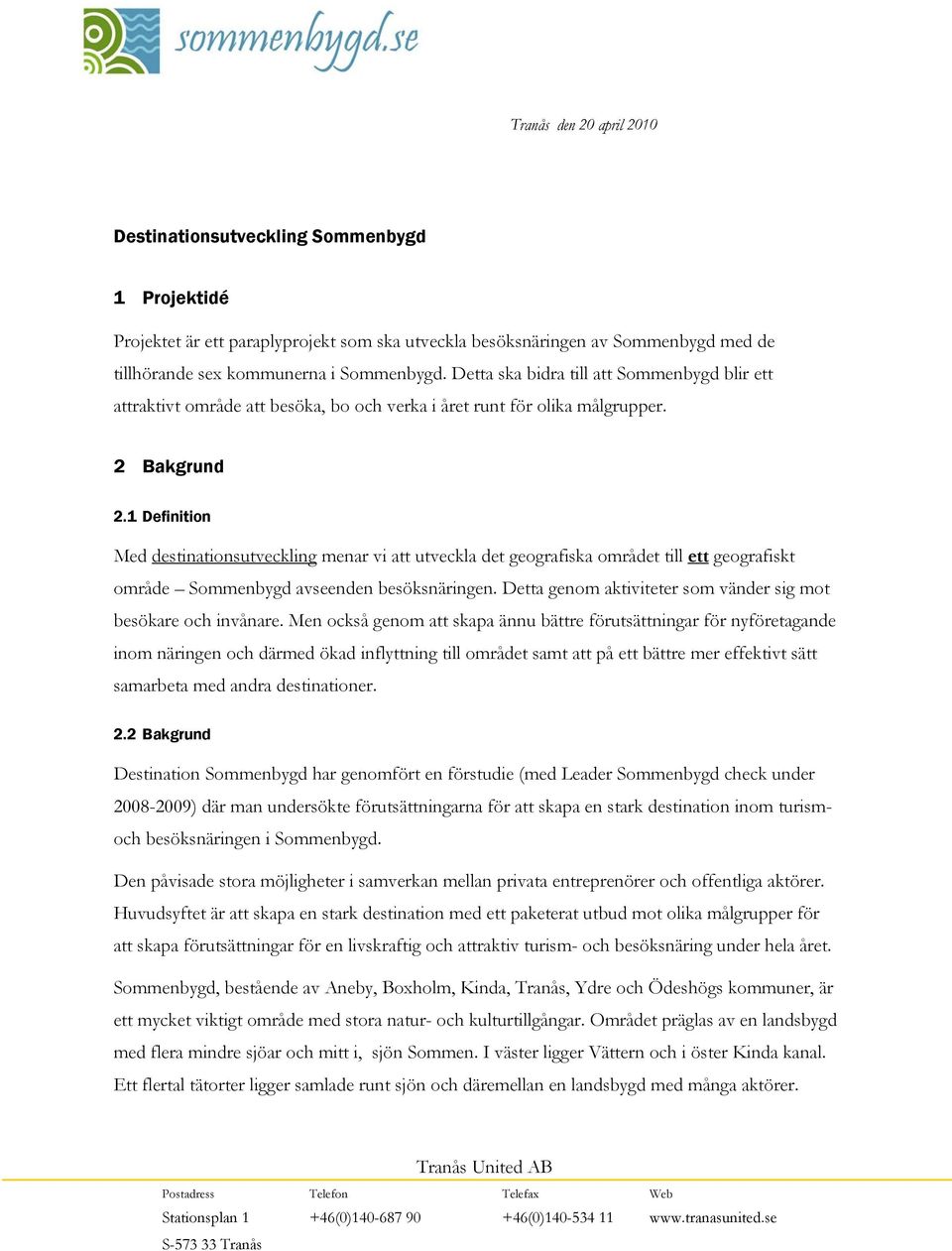 1 Definition Med destinationsutveckling menar vi att utveckla det geografiska området till ett geografiskt område Sommenbygd avseenden besöksnäringen.