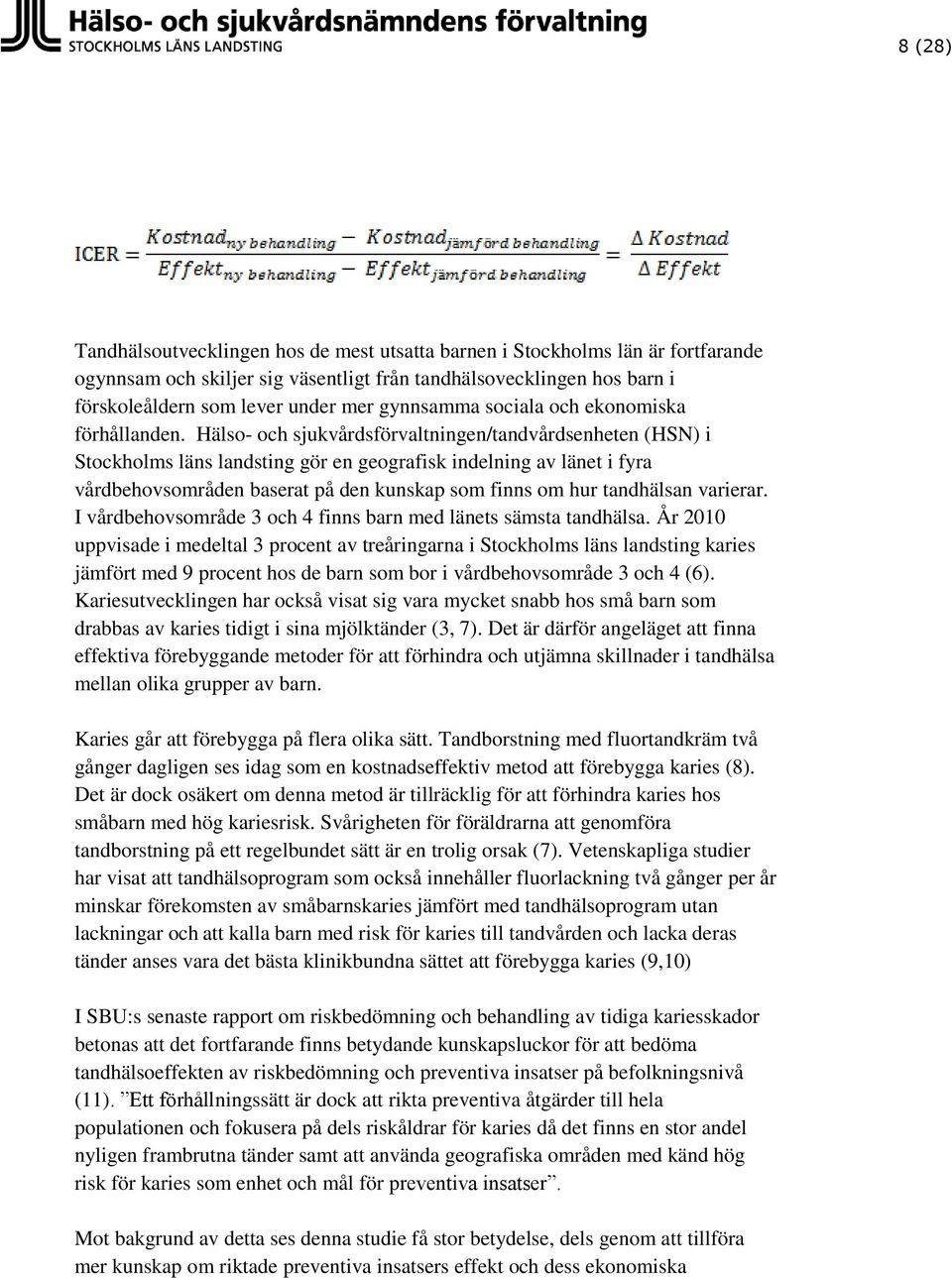 Hälso- och sjukvårdsförvaltningen/tandvårdsenheten (HSN) i Stockholms läns landsting gör en geografisk indelning av länet i fyra vårdbehovsområden baserat på den kunskap som finns om hur tandhälsan
