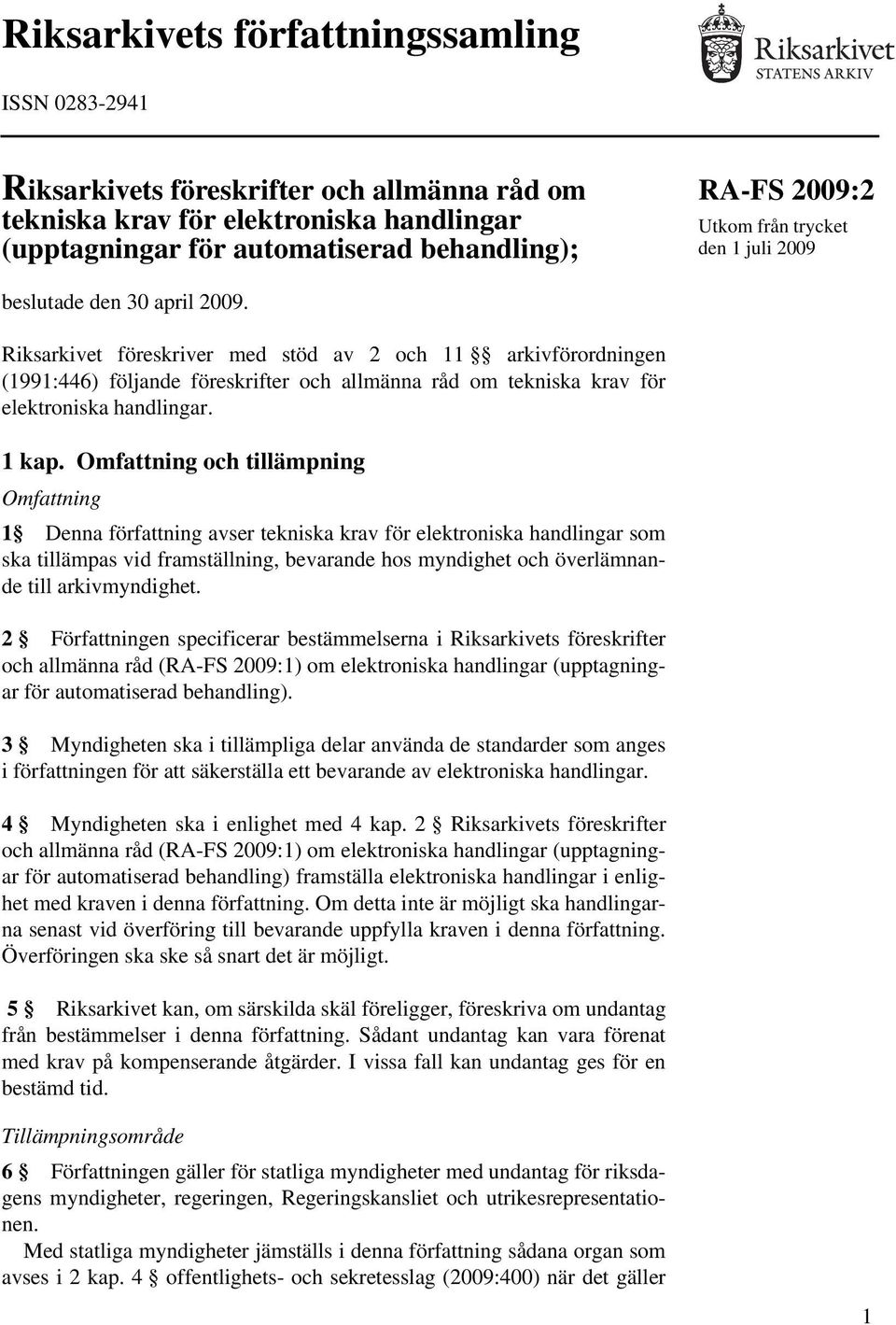 Riksarkivet föreskriver med stöd av 2 och 11 arkivförordningen (1991:446) följande föreskrifter och allmänna råd om tekniska krav för elektroniska handlingar. 1 kap.