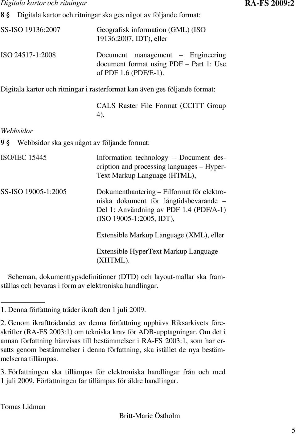 Digitala kartor och ritningar i rasterformat kan även ges följande format: Webbsidor 9 Webbsidor ska ges något av följande format: CALS Raster File Format (CCITT Group 4).