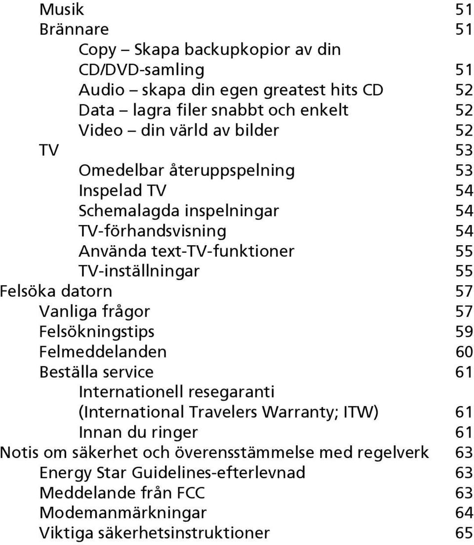 datorn 57 Vanliga frågor 57 Felsökningstips 59 Felmeddelanden 60 Beställa service 61 Internationell resegaranti (International Travelers Warranty; ITW) 61 Innan du ringer