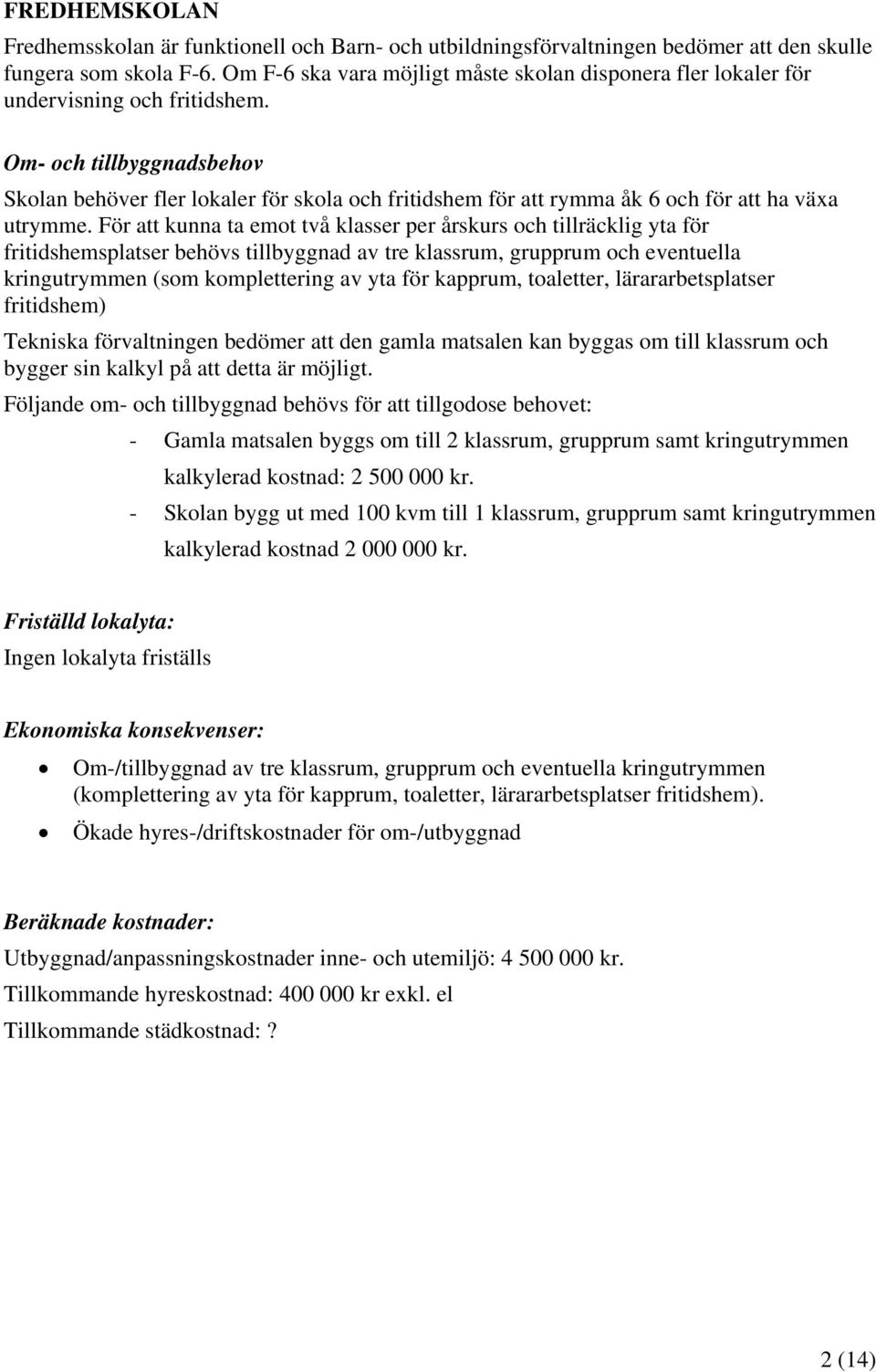 Om- och tillbyggnadsbehov Skolan behöver fler lokaler för skola och fritidshem för att rymma åk 6 och för att ha växa utrymme.