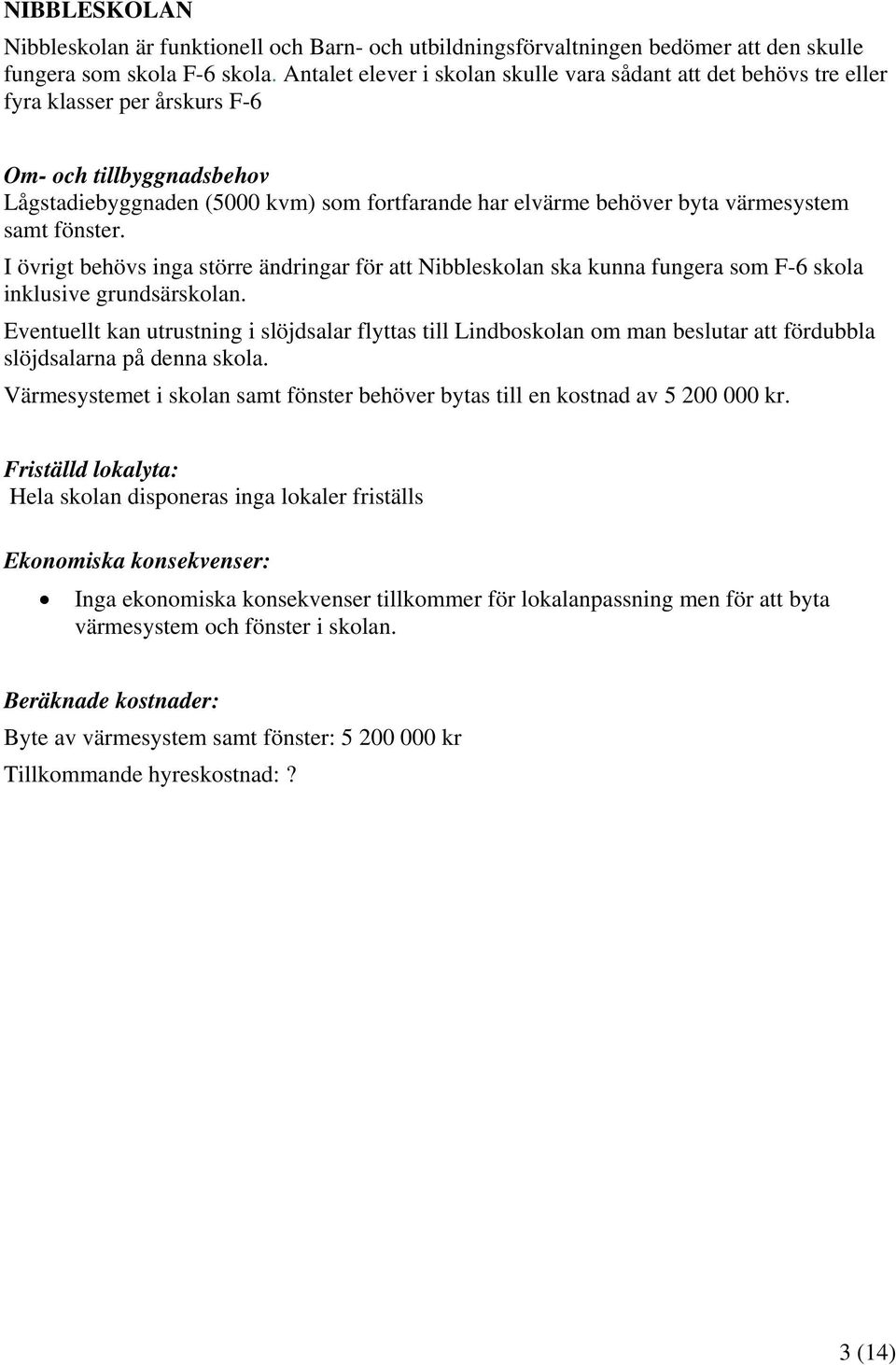 värmesystem samt fönster. I övrigt behövs inga större ändringar för att Nibbleskolan ska kunna fungera som F-6 skola inklusive grundsärskolan.