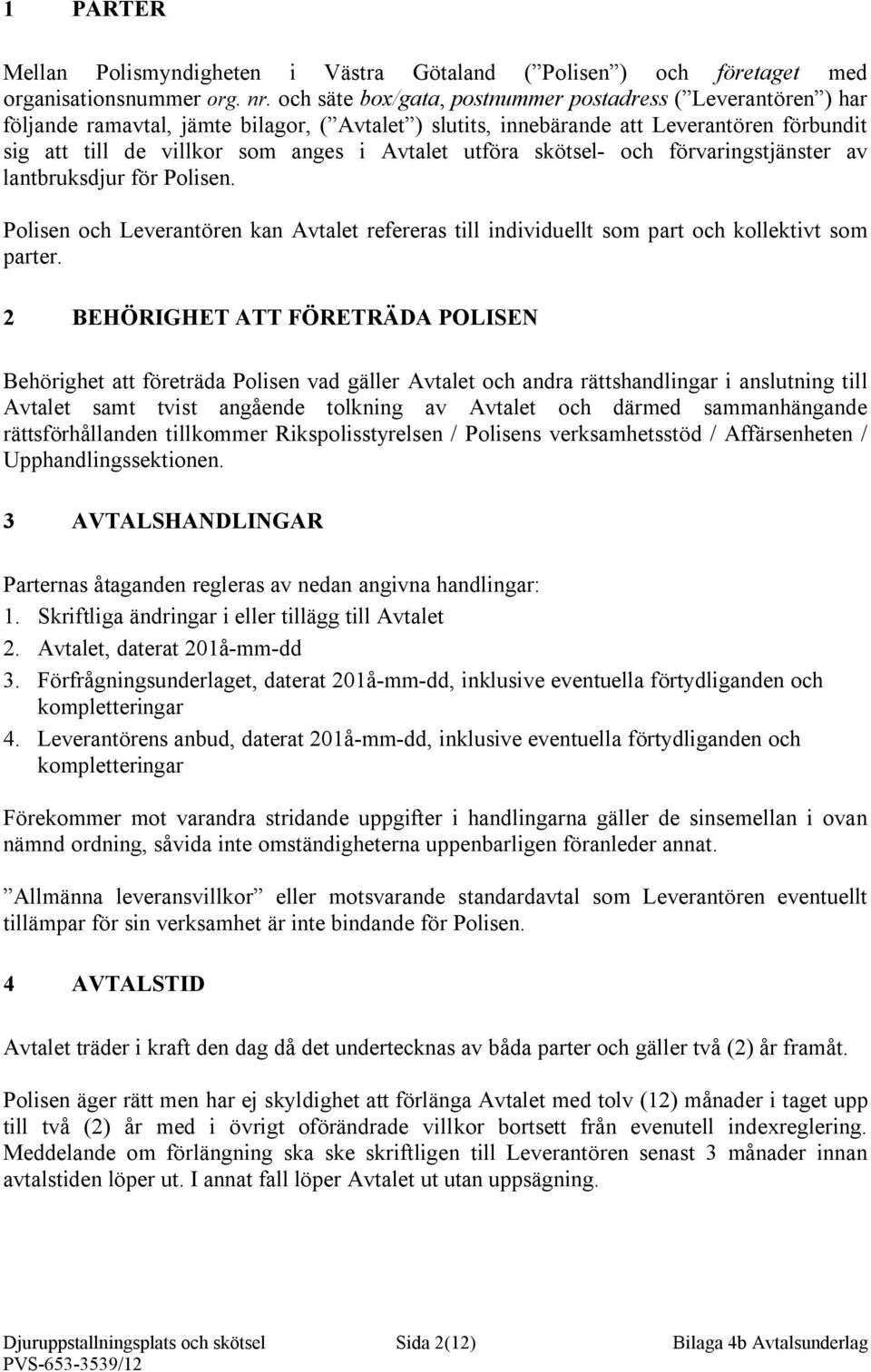 utföra skötsel- och förvaringstjänster av lantbruksdjur för Polisen. Polisen och Leverantören kan Avtalet refereras till individuellt som part och kollektivt som parter.