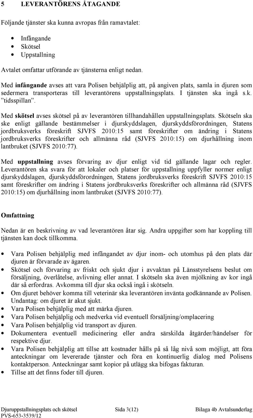 Med skötsel avses skötsel på av leverantören tillhandahållen uppstallningsplats.