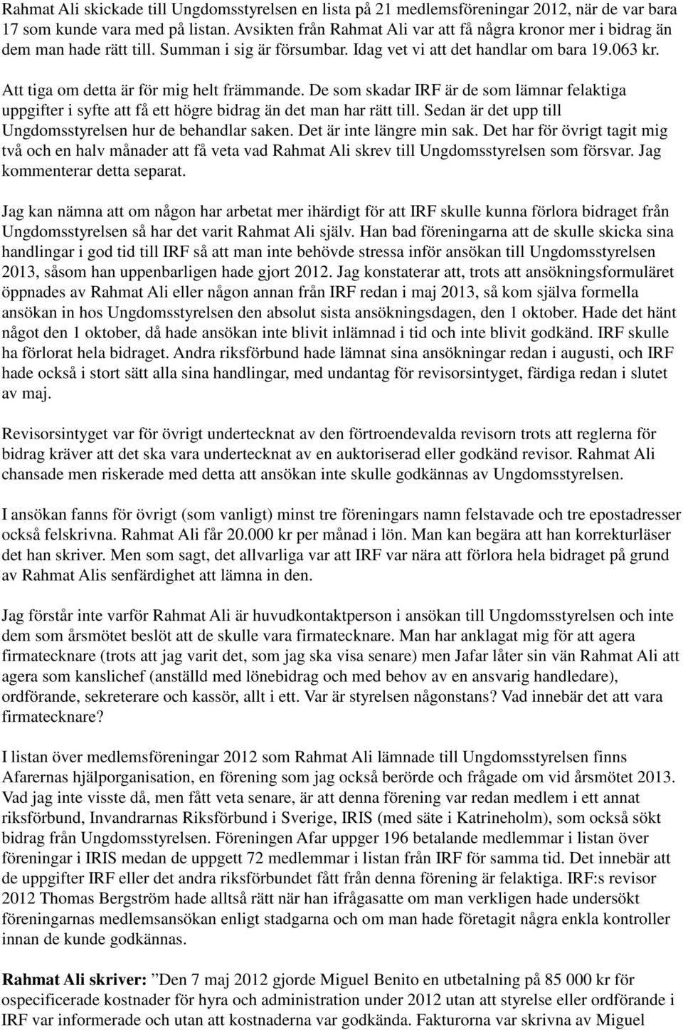 Att tiga om detta är för mig helt främmande. De som skadar IRF är de som lämnar felaktiga uppgifter i syfte att få ett högre bidrag än det man har rätt till.