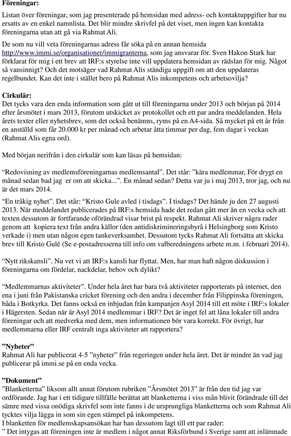 se/organisationer/immigranterna, som jag ansvarar för. Sven Hakon Stark har förklarat för mig i ett brev att IRF:s styrelse inte vill uppdatera hemsidan av rädslan för mig. Något så vansinnigt?