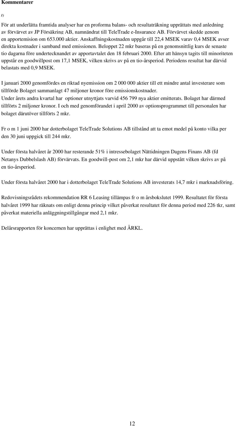 Beloppet 22 mkr baseras på en genomsnittlig kurs de senaste tio dagarna före undertecknandet av apportavtalet den 18 februari 2000.