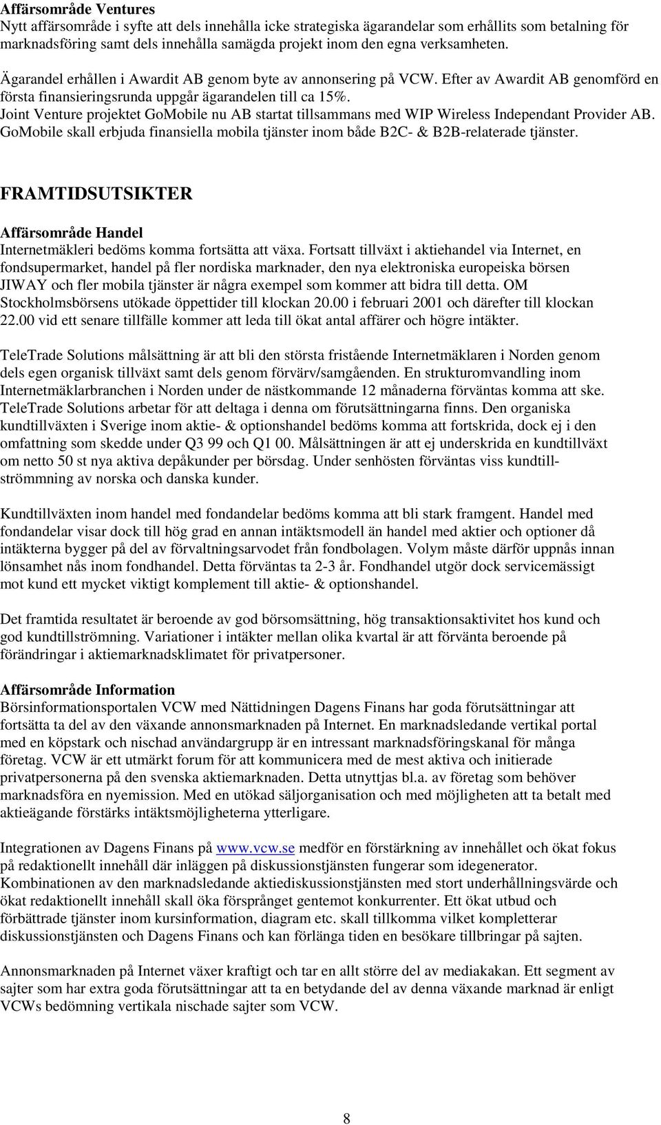 Joint Venture projektet GoMobile nu AB startat tillsammans med WIP Wireless Independant Provider AB. GoMobile skall erbjuda finansiella mobila tjänster inom både B2C- & B2B-relaterade tjänster.