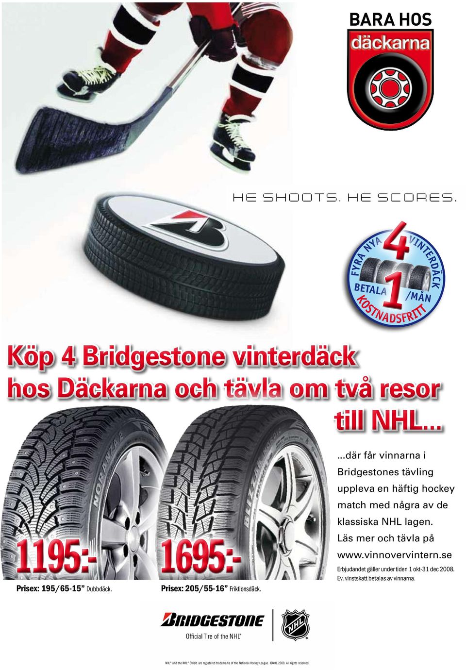 Prisex: 205/55-16 Friktionsdäck....där får vinnarna i Bridgestones tävling uppleva en häftig hockey match med några av de klassiska NHL lagen. Läs mer och tävla på www.