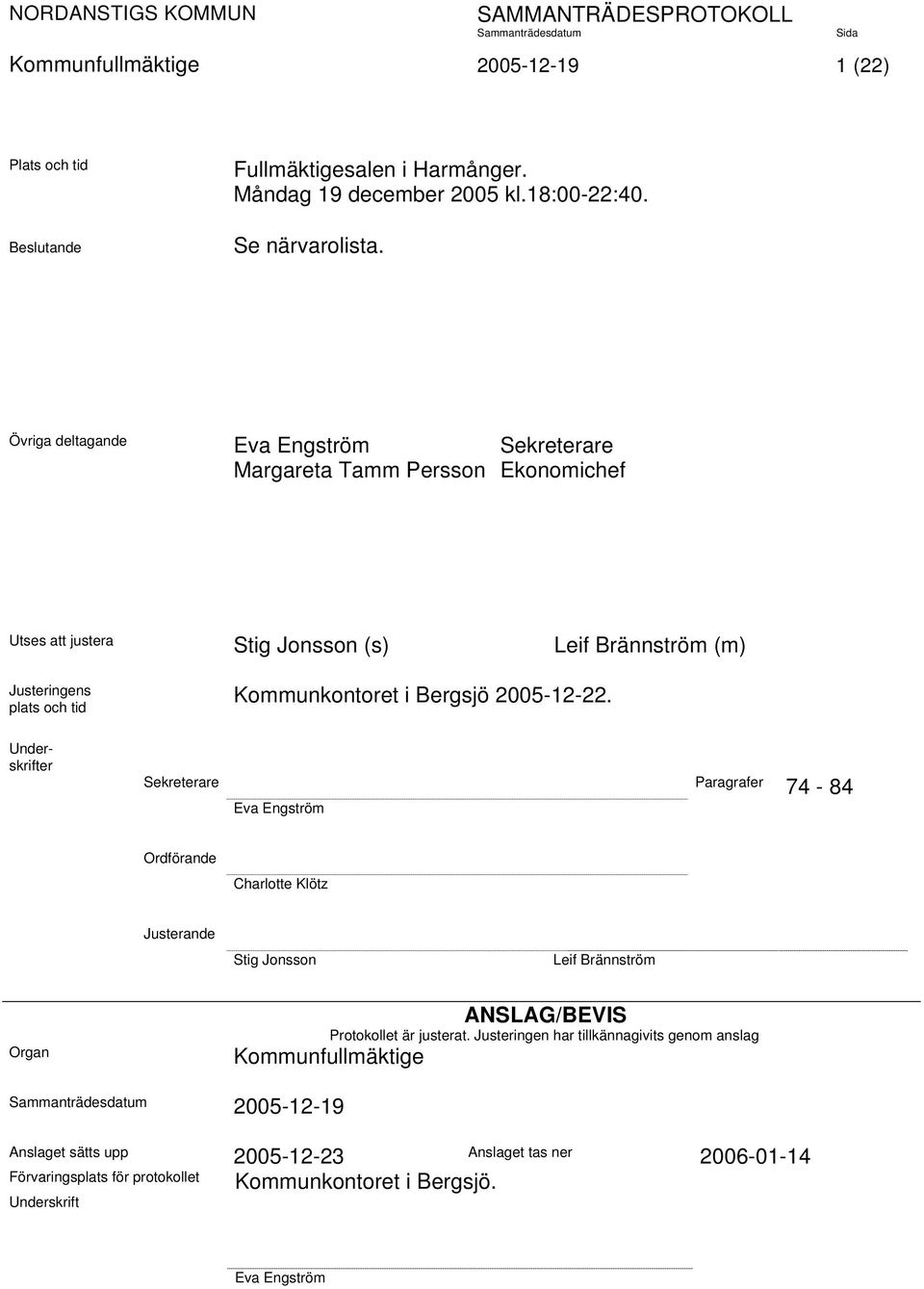 2005-12-22. Underskrifter Sekreterare Paragrafer 74-84 Eva Engström Ordförande Charlotte Klötz Justerande Stig Jonsson Leif Brännström Organ ANSLAG/BEVIS Protokollet är justerat.