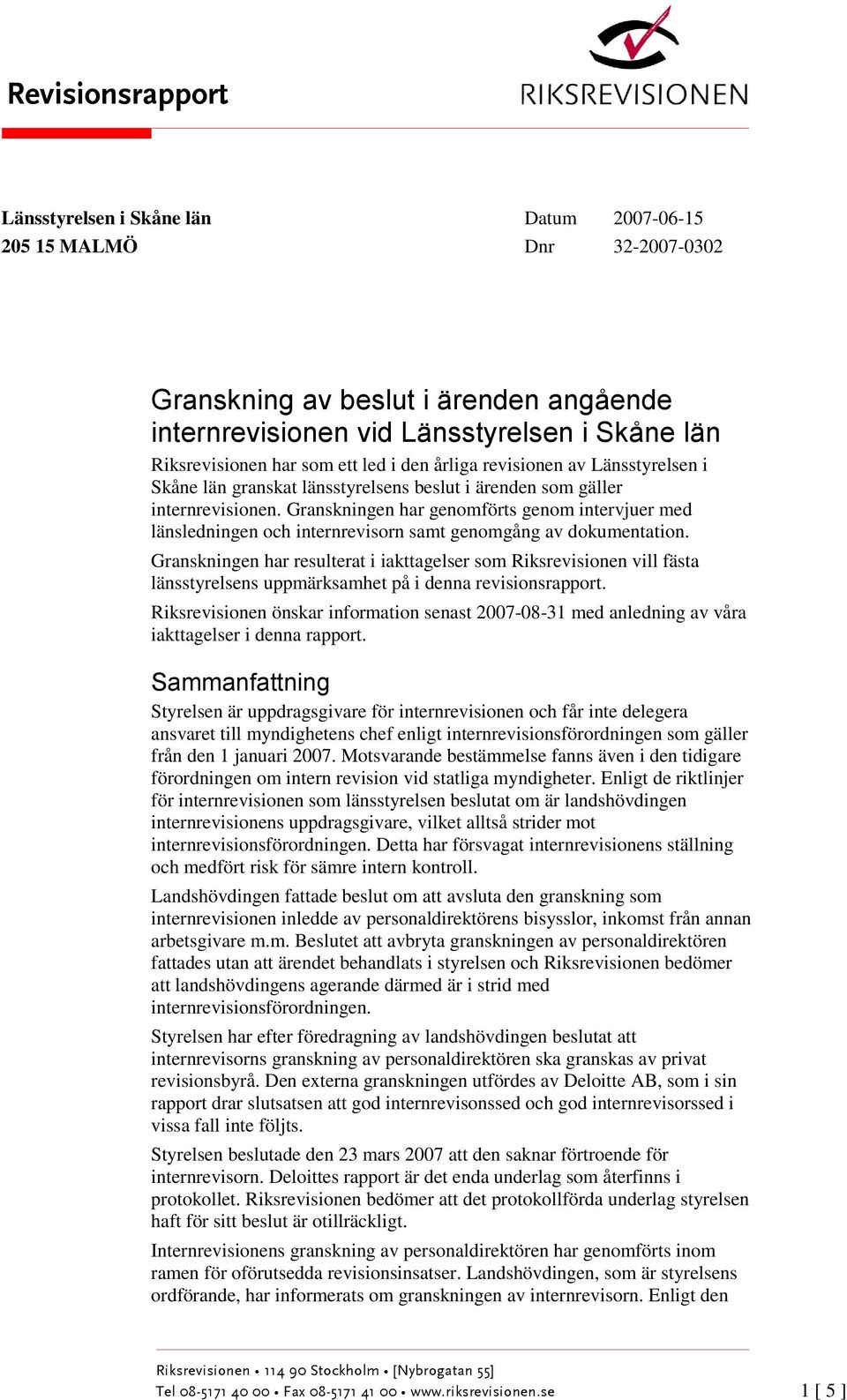 Granskningen har genomförts genom intervjuer med länsledningen och internrevisorn samt genomgång av dokumentation.