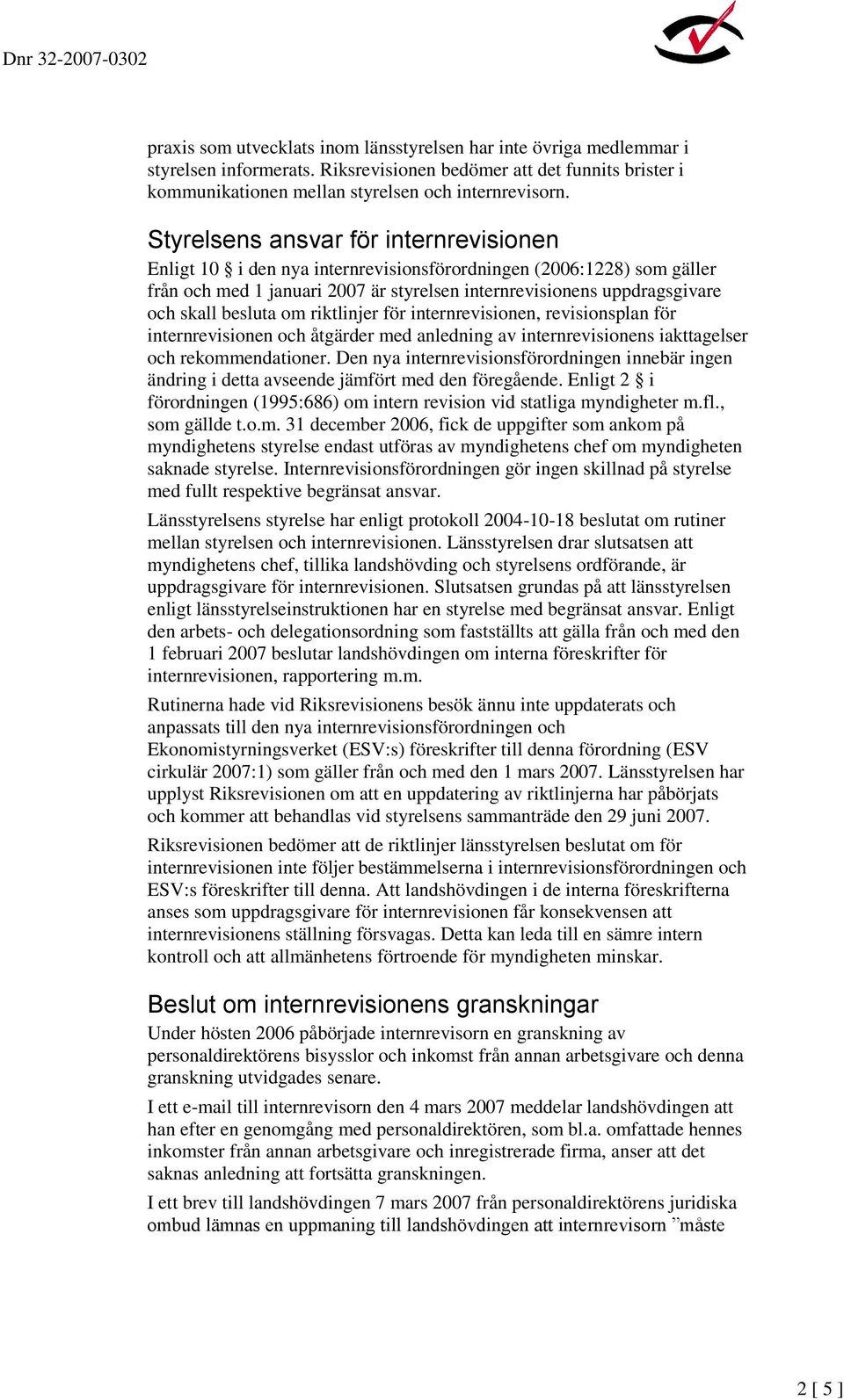 besluta om riktlinjer för internrevisionen, revisionsplan för internrevisionen och åtgärder med anledning av internrevisionens iakttagelser och rekommendationer.
