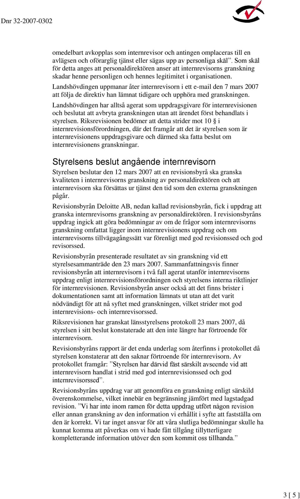 Landshövdingen uppmanar åter internrevisorn i ett e-mail den 7 mars 2007 att följa de direktiv han lämnat tidigare och upphöra med granskningen.