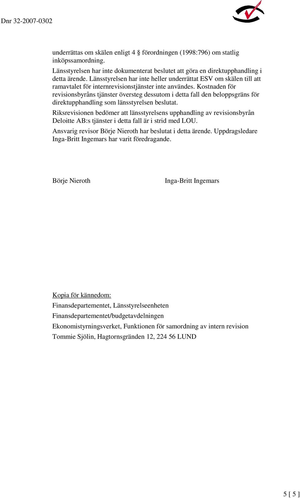 Kostnaden för revisionsbyråns tjänster översteg dessutom i detta fall den beloppsgräns för direktupphandling som länsstyrelsen beslutat.