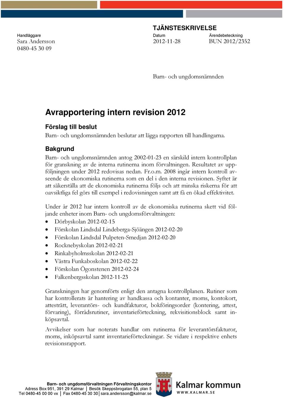 Bakgrund Barn- och ungdomsnämnden antog 2002-01-23 en särskild intern kontrollplan för granskning av de interna rutinerna inom förvaltningen. Resultatet av uppföljningen under 2012 redovisas nedan.