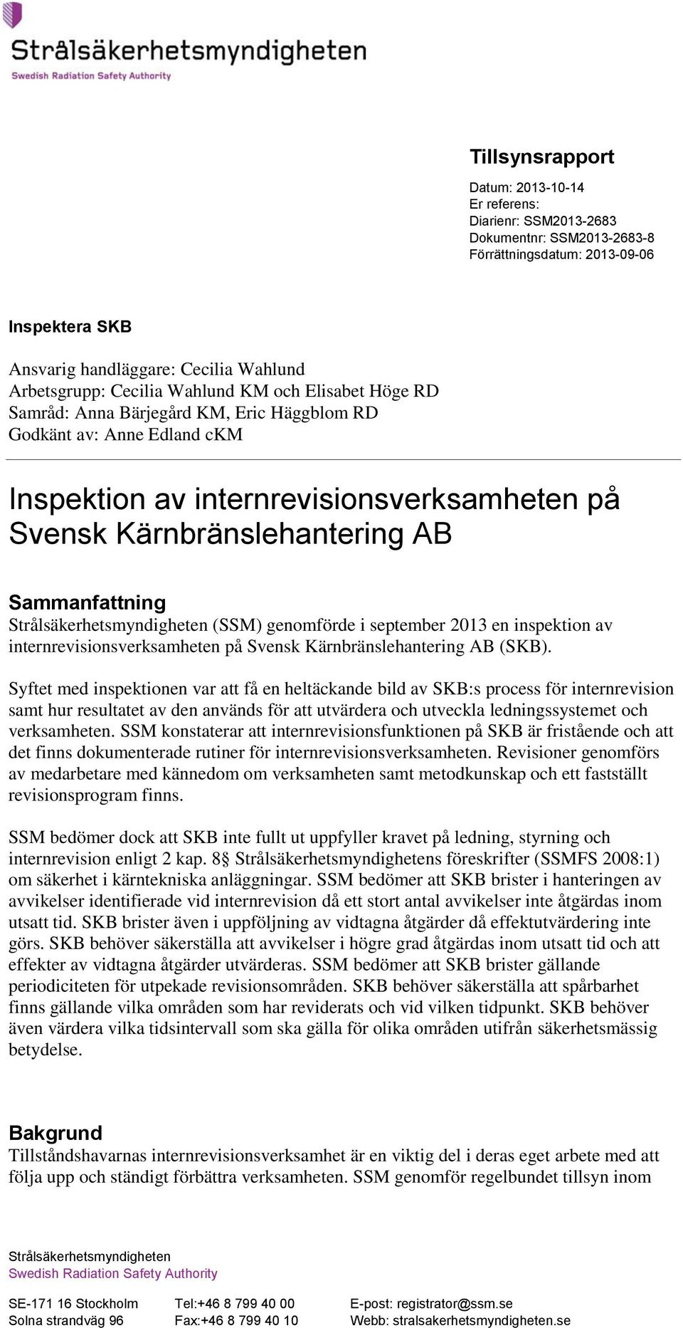 (SSM) genomförde i september 2013 en inspektion av internrevisionsverksamheten på Svensk Kärnbränslehantering AB (SKB).