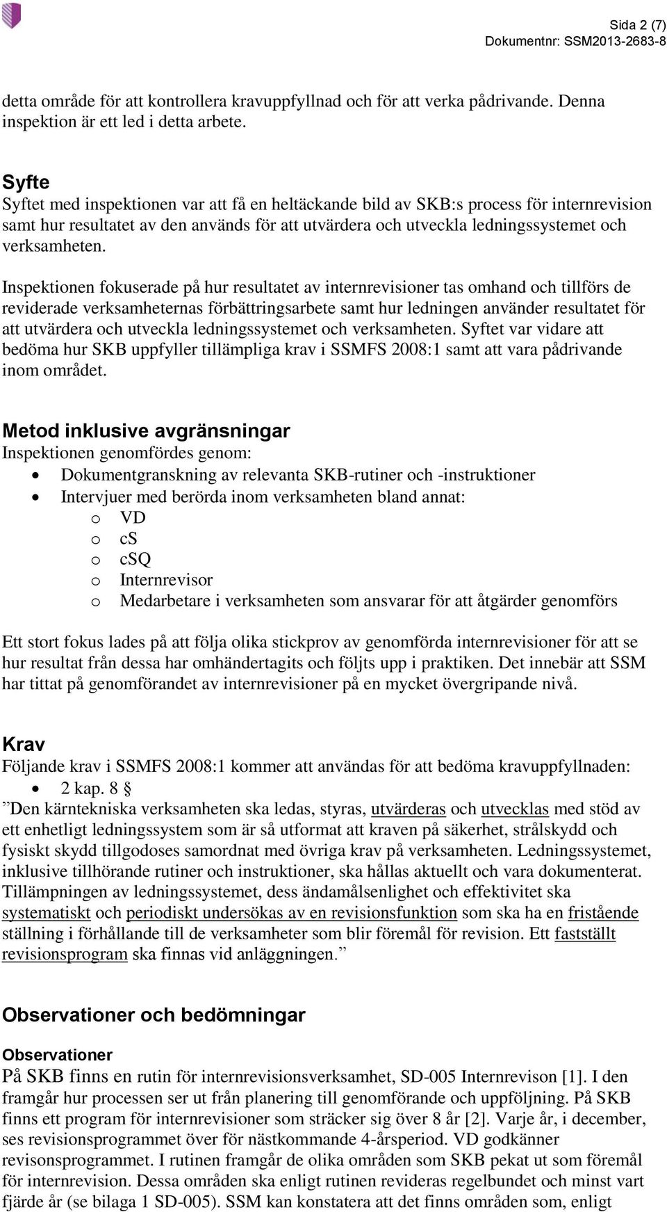 Inspektionen fokuserade på hur resultatet av internrevisioner tas omhand och tillförs de reviderade verksamheternas förbättringsarbete samt hur ledningen använder resultatet för att utvärdera och