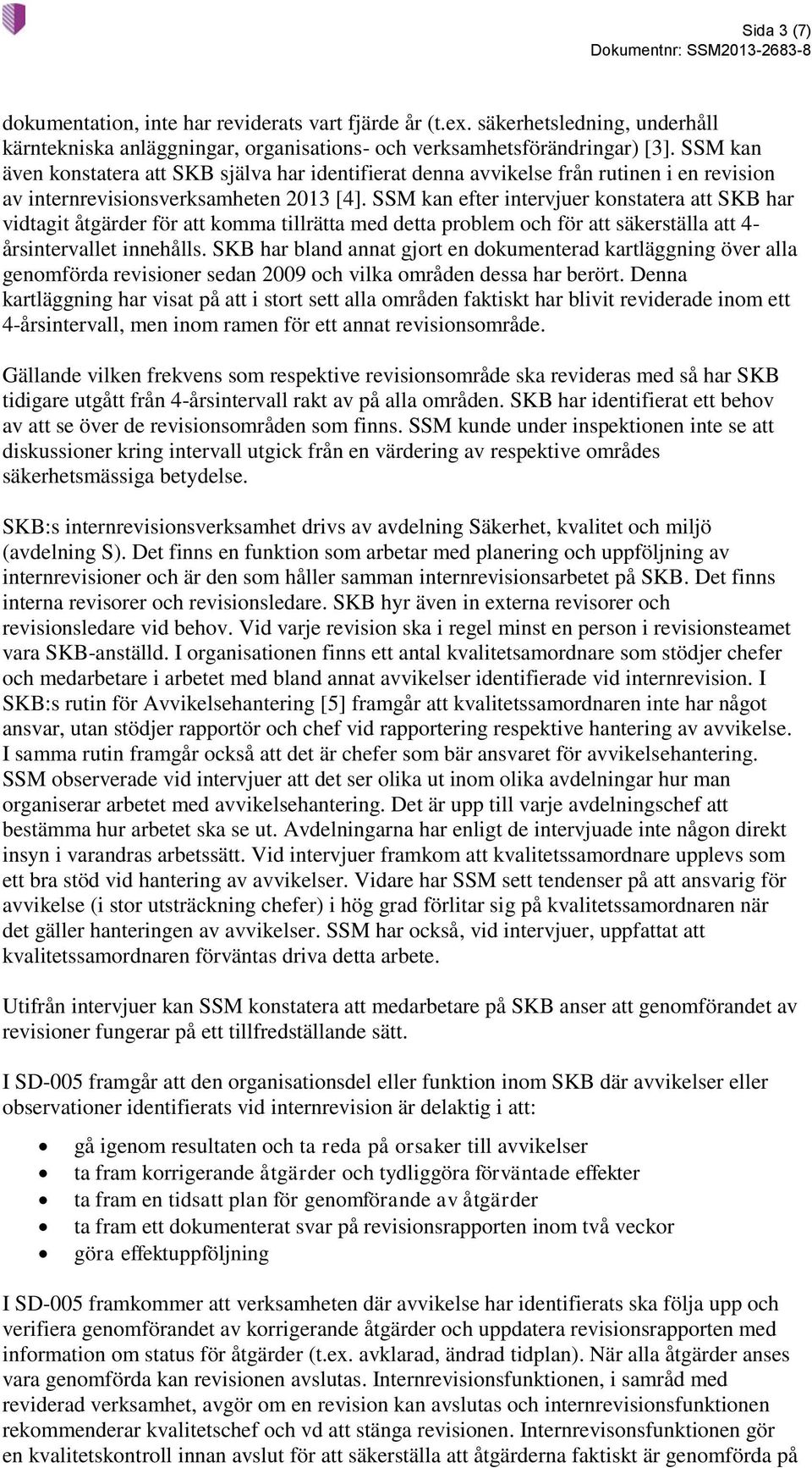 SSM kan efter intervjuer konstatera att SKB har vidtagit åtgärder för att komma tillrätta med detta problem och för att säkerställa att 4- årsintervallet innehålls.