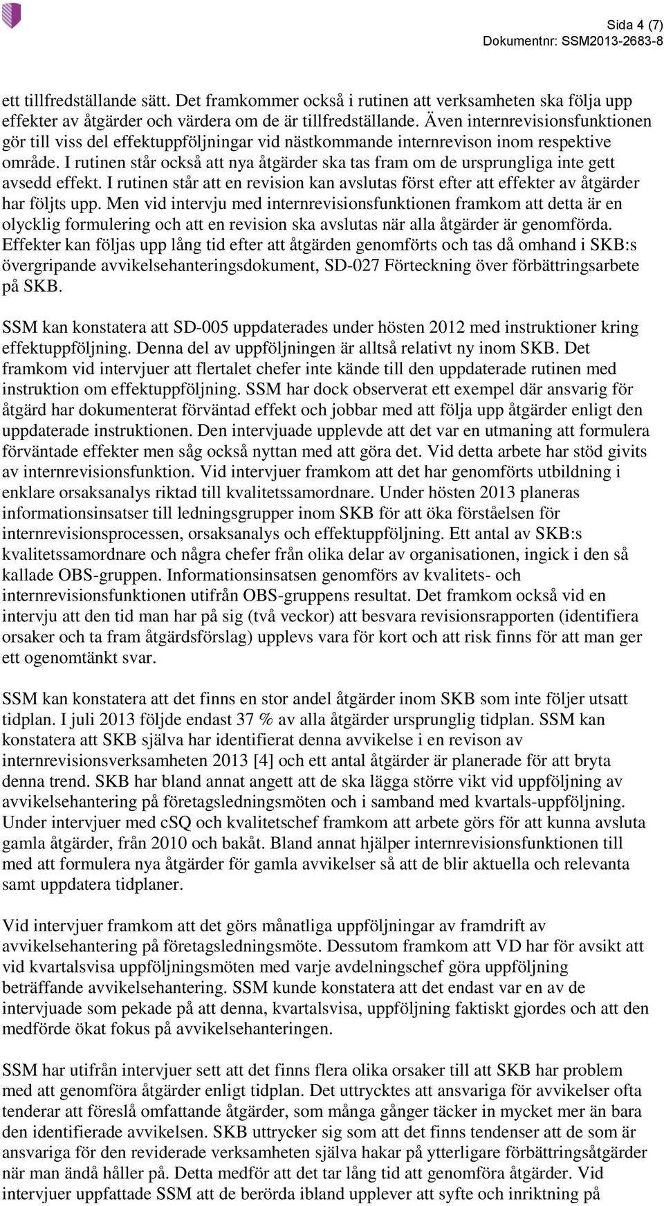 I rutinen står också att nya åtgärder ska tas fram om de ursprungliga inte gett avsedd effekt. I rutinen står att en revision kan avslutas först efter att effekter av åtgärder har följts upp.