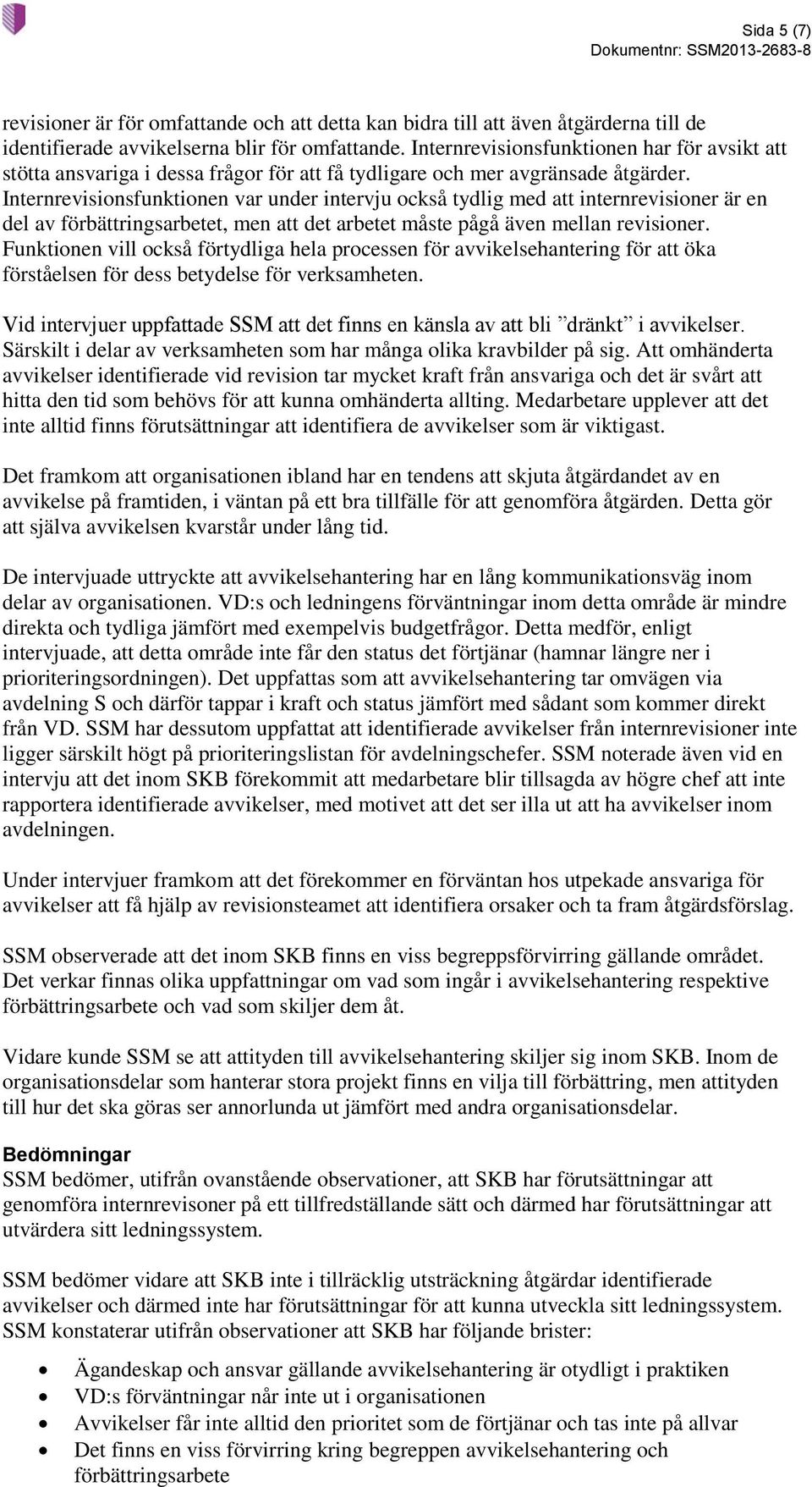 Internrevisionsfunktionen var under intervju också tydlig med att internrevisioner är en del av förbättringsarbetet, men att det arbetet måste pågå även mellan revisioner.