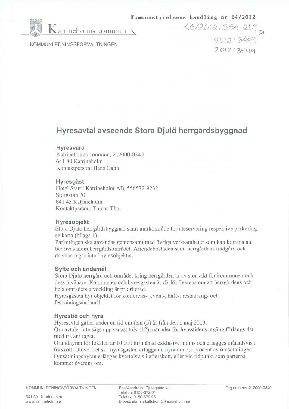 556572-9232 Storgatan 20 641 45 Katrineholm Kontaktperson: Tomas Thor Hyresobjekt Stora Djulö herrgårdsbyggnad samt markområde för uteservering respektive parkering, se karta (bilaga 1).