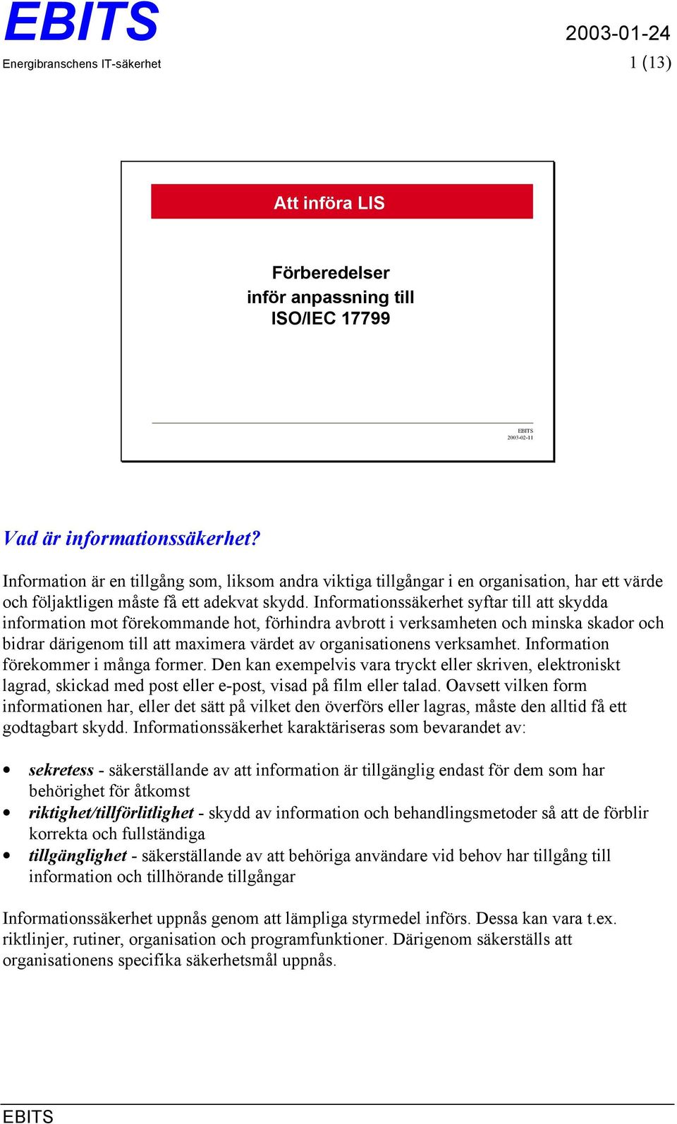 Informationssäkerhet syftar till att skydda information mot förekommande hot, förhindra avbrott i verksamheten och minska skador och bidrar därigenom till att maximera värdet av organisationens