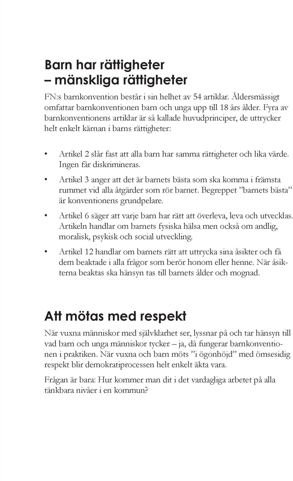 Ingen får diskrimineras. Artikel 3 anger att det är barnets bästa som ska komma i främsta rummet vid alla åtgärder som rör barnet. Begreppet barnets bästa är konventionens grundpelare.