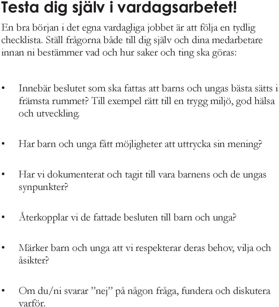 sätts i främsta rummet? Till exempel rätt till en trygg miljö, god hälsa och utveckling. Har barn och unga fått möjligheter att uttrycka sin mening?