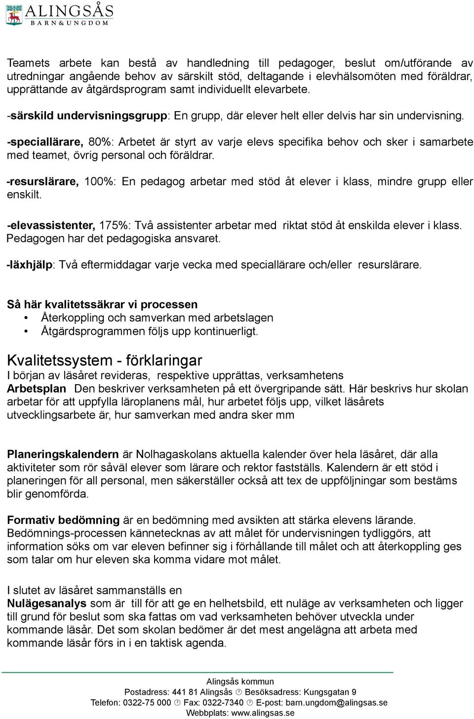 -speciallärare, 80%: Arbetet är styrt av varje elevs specifika behov och sker i samarbete med teamet, övrig personal och föräldrar.