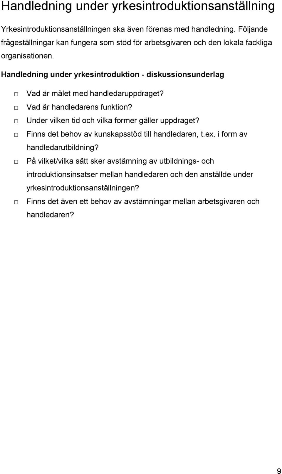 Handledning under yrkesintroduktion - diskussionsunderlag Vad är målet med handledaruppdraget? Vad är handledarens funktion? Under vilken tid och vilka former gäller uppdraget?