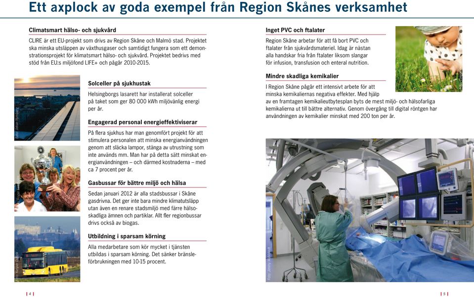 Projektet bedrivs med stöd från EU:s miljöfond LIFE+ och pågår 2010-2015. Solceller på sjukhustak Helsingborgs lasarett har installerat solceller på taket som ger 80 000 kwh miljövänlig energi per år.