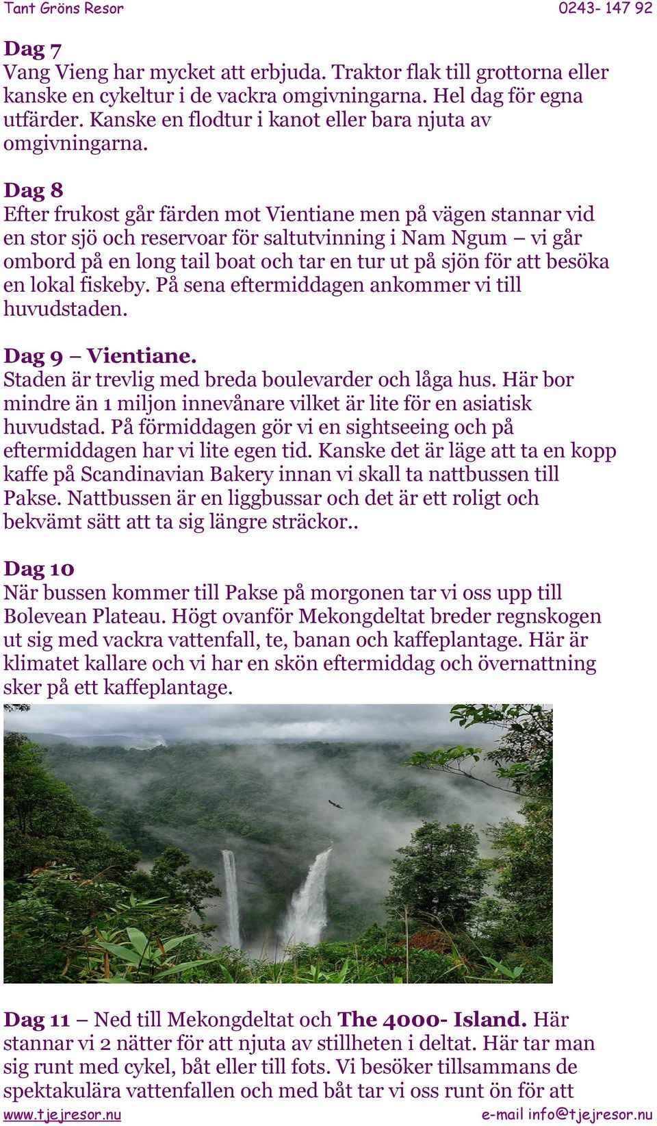 Dag 8 Efter frukost går färden mot Vientiane men på vägen stannar vid en stor sjö och reservoar för saltutvinning i Nam Ngum vi går ombord på en long tail boat och tar en tur ut på sjön för att