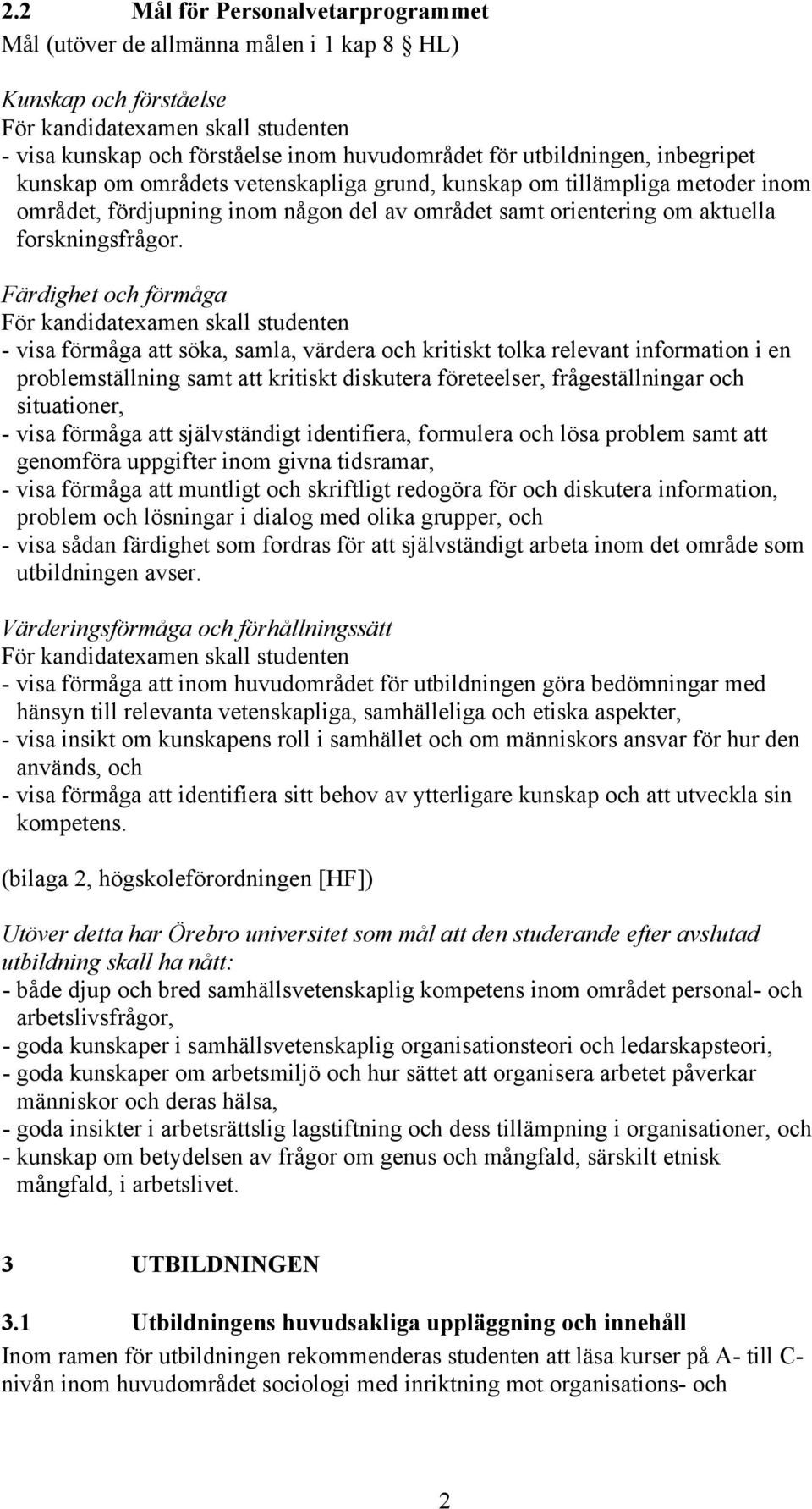 Färdighet och förmåga För kandidatexamen skall studenten - visa förmåga att söka, samla, värdera och kritiskt tolka relevant information i en problemställning samt att kritiskt diskutera företeelser,