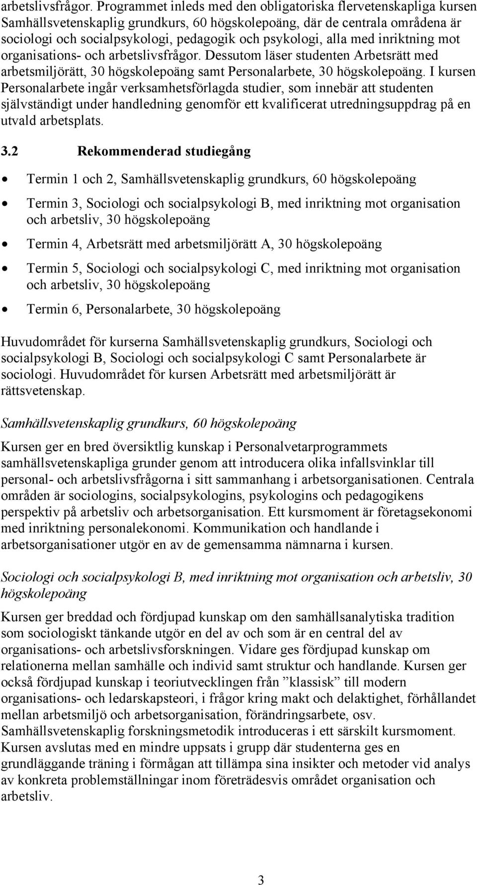alla med inriktning mot organisations- och  Dessutom läser studenten Arbetsrätt med arbetsmiljörätt, 30 högskolepoäng samt Personalarbete, 30 högskolepoäng.