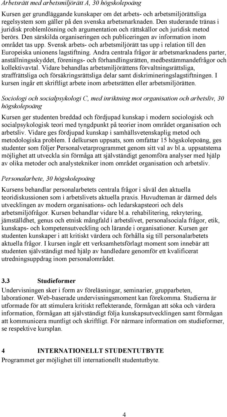 Svensk arbets- och arbetsmiljörätt tas upp i relation till den Europeiska unionens lagstiftning.