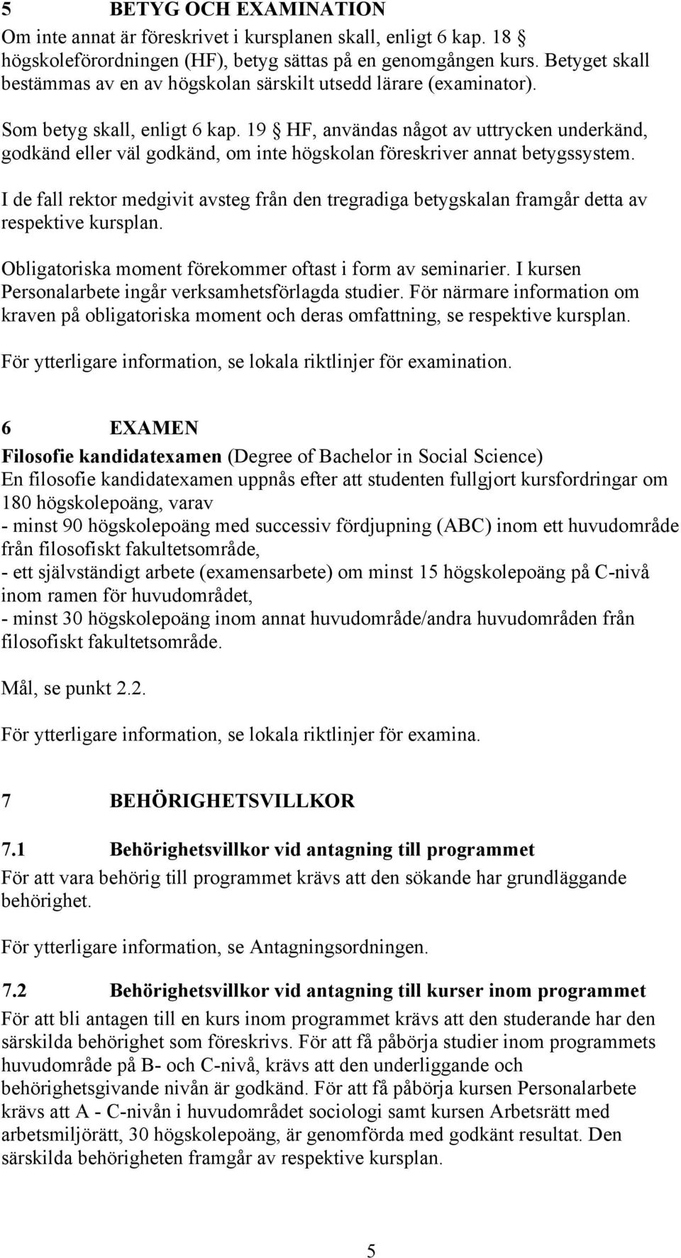 19 HF, användas något av uttrycken underkänd, godkänd eller väl godkänd, om inte högskolan föreskriver annat betygssystem.
