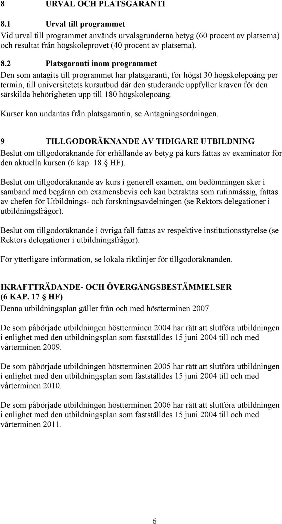 2 Platsgaranti inom programmet Den som antagits till programmet har platsgaranti, för högst 30 högskolepoäng per termin, till universitetets kursutbud där den studerande uppfyller kraven för den