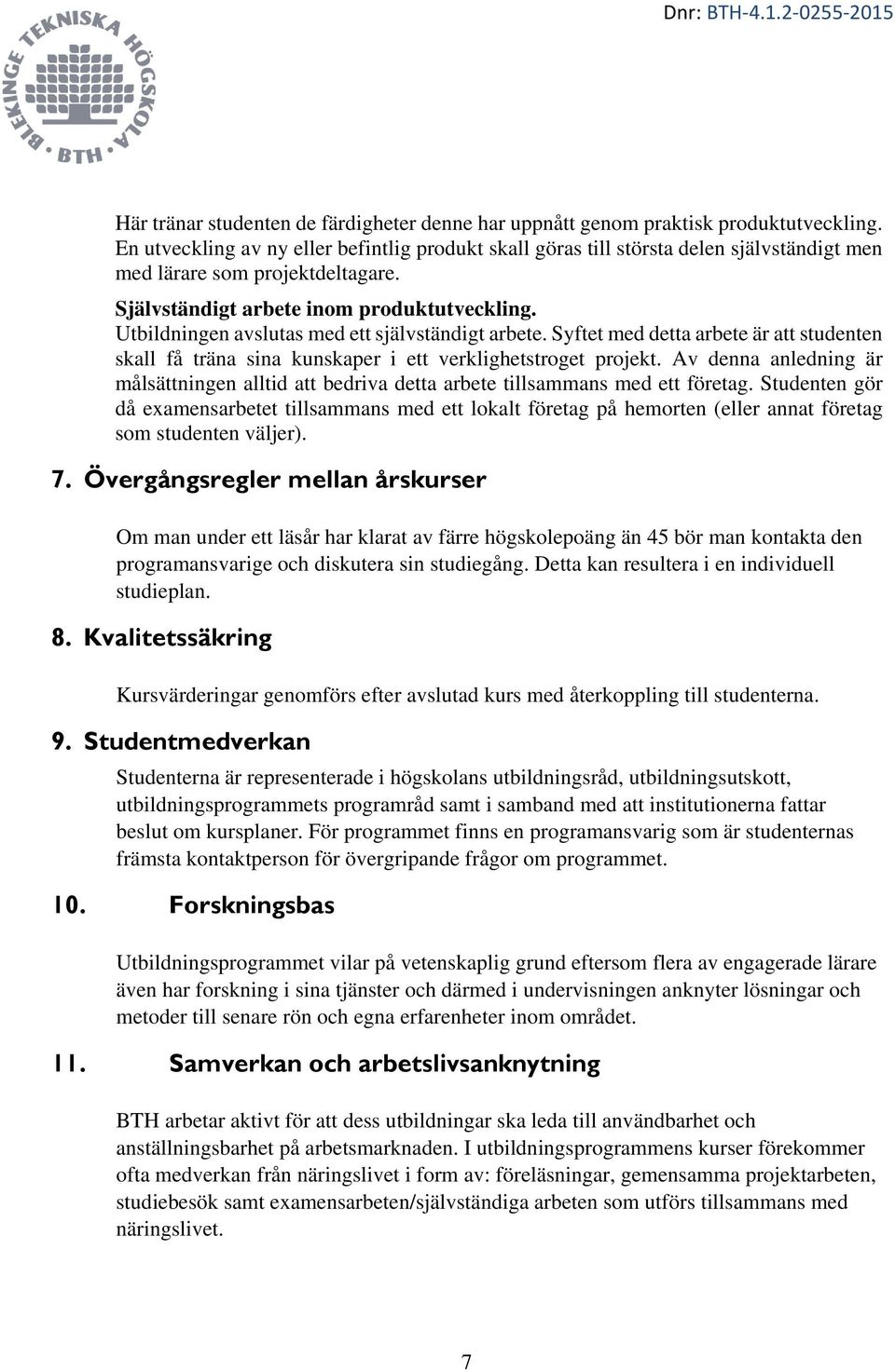 Utbildningen avslutas med ett självständigt arbete. Syftet med detta arbete är att studenten skall få träna sina kunskaper i ett verklighetstroget projekt.