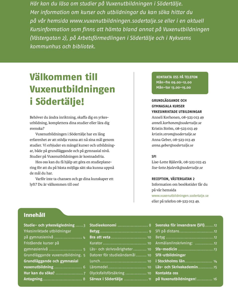 Välkommen till Vuxenutbildningen i Södertälje! Behöver du ändra inriktning, skaffa dig en yrkesutbildning, komplettera dina studier eller lära dig svenska?