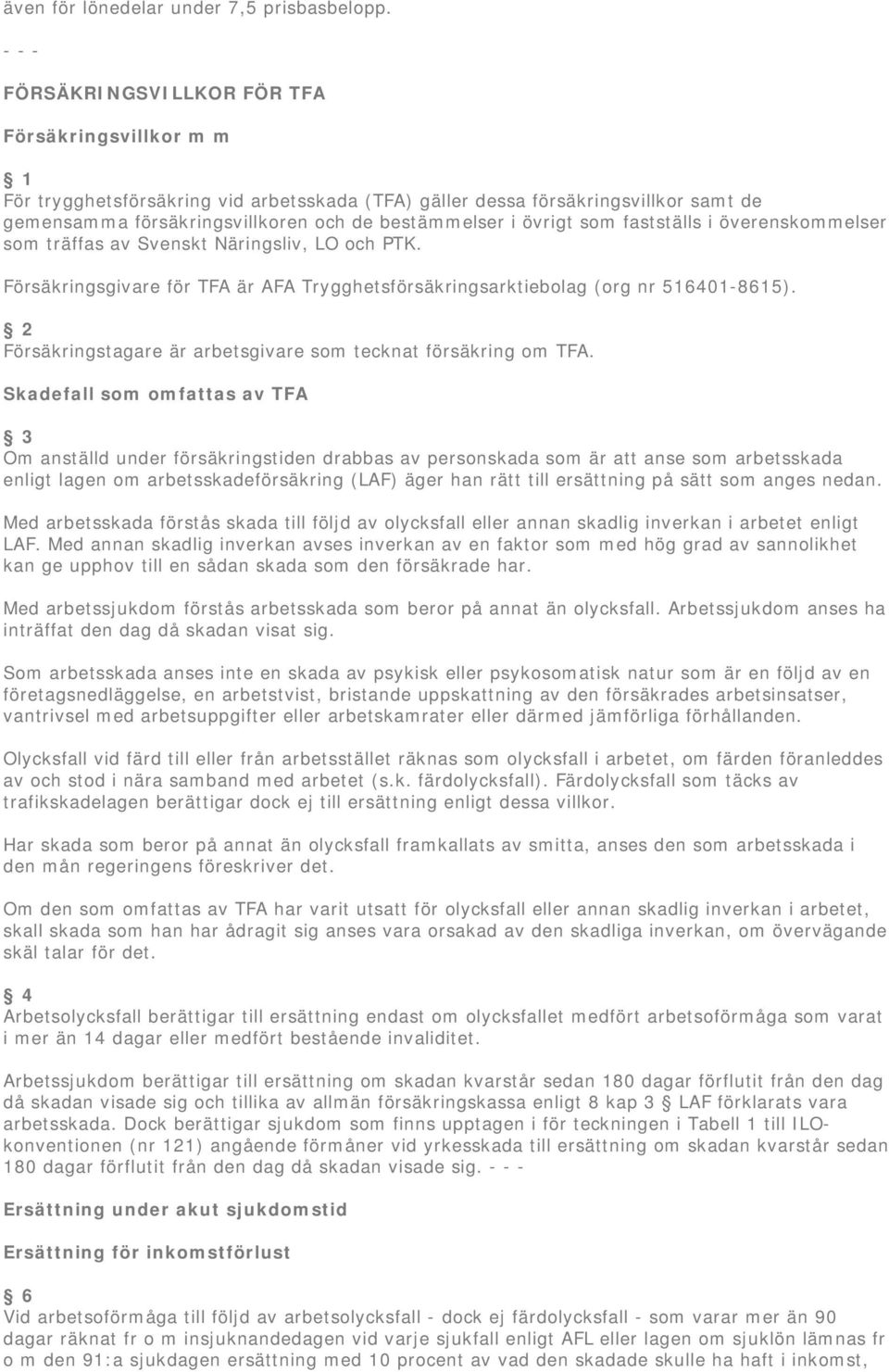 övrigt som fastställs i överenskommelser som träffas av Svenskt Näringsliv, LO och PTK. Försäkringsgivare för TFA är AFA Trygghetsförsäkringsarktiebolag (org nr 516401-8615).