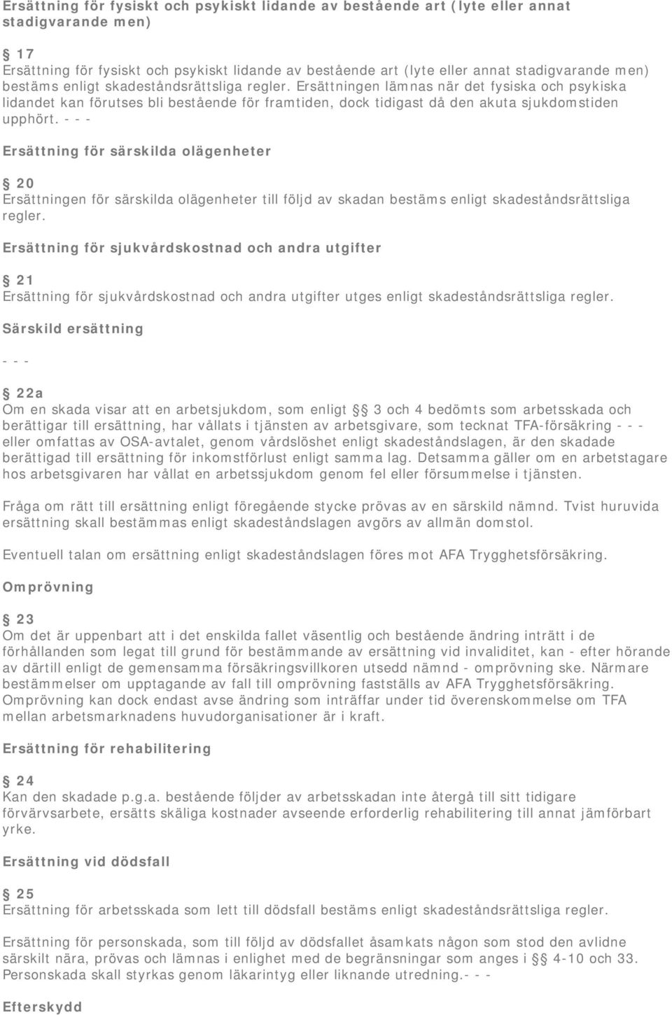 - - - Ersättning för särskilda olägenheter 20 Ersättningen för särskilda olägenheter till följd av skadan bestäms enligt skadeståndsrättsliga regler.