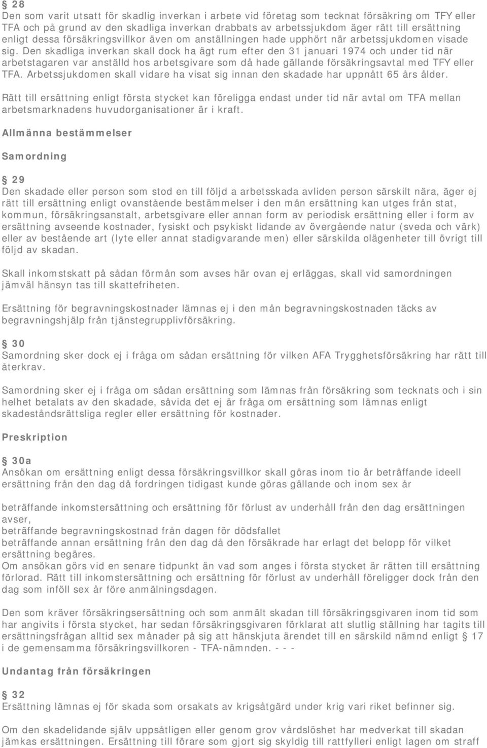 Den skadliga inverkan skall dock ha ägt rum efter den 31 januari 1974 och under tid när arbetstagaren var anställd hos arbetsgivare som då hade gällande försäkringsavtal med TFY eller TFA.