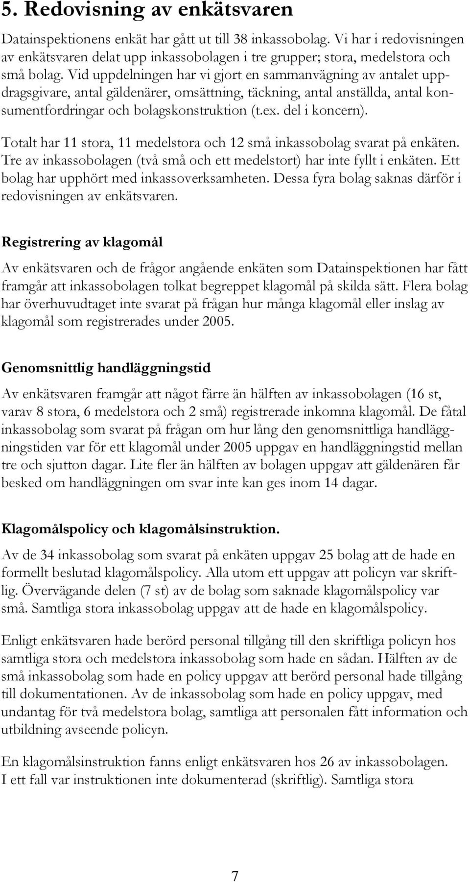 del i koncern). Totalt har 11 stora, 11 medelstora och 12 små inkassobolag svarat på enkäten. Tre av inkassobolagen (två små och ett medelstort) har inte fyllt i enkäten.